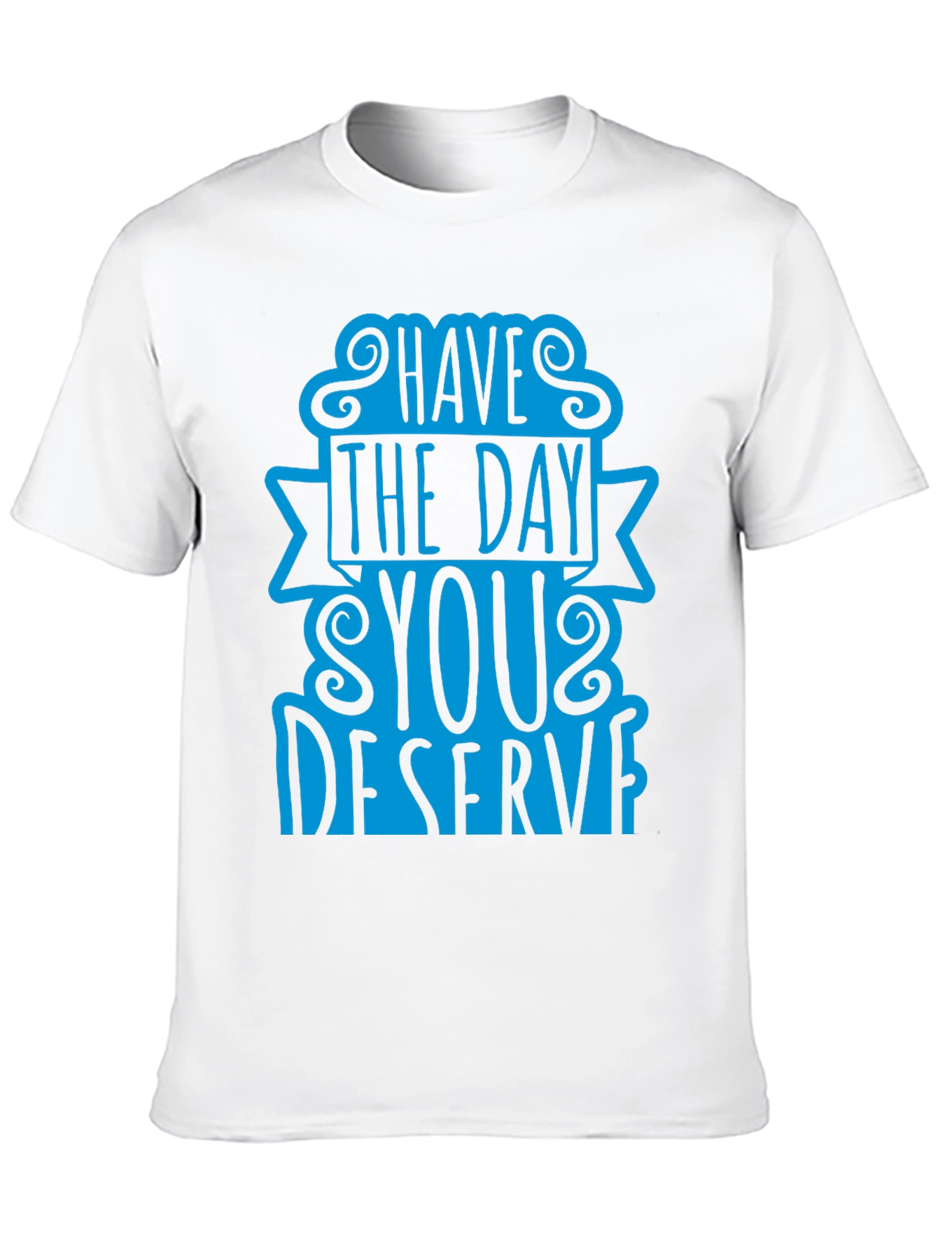 Black Have The Day You Deserve T-Shirt view 10