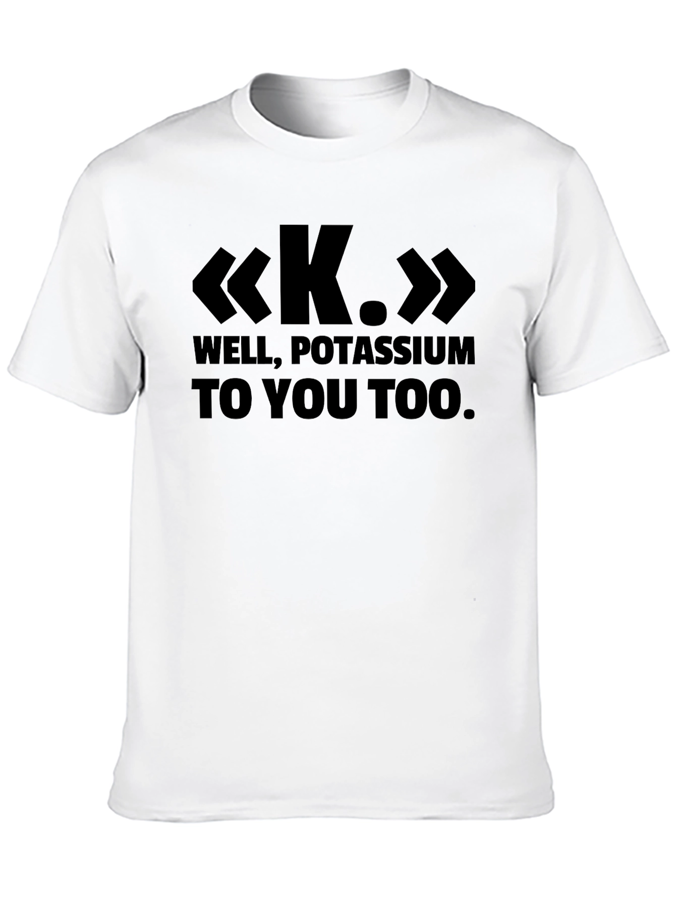 Black Well, Potassium To You Too - Funny Science T-Shirt view 10