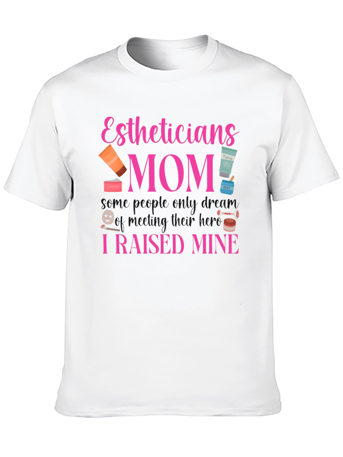 Estheticians Mom T-Shirt - I Raised Mine! - 10