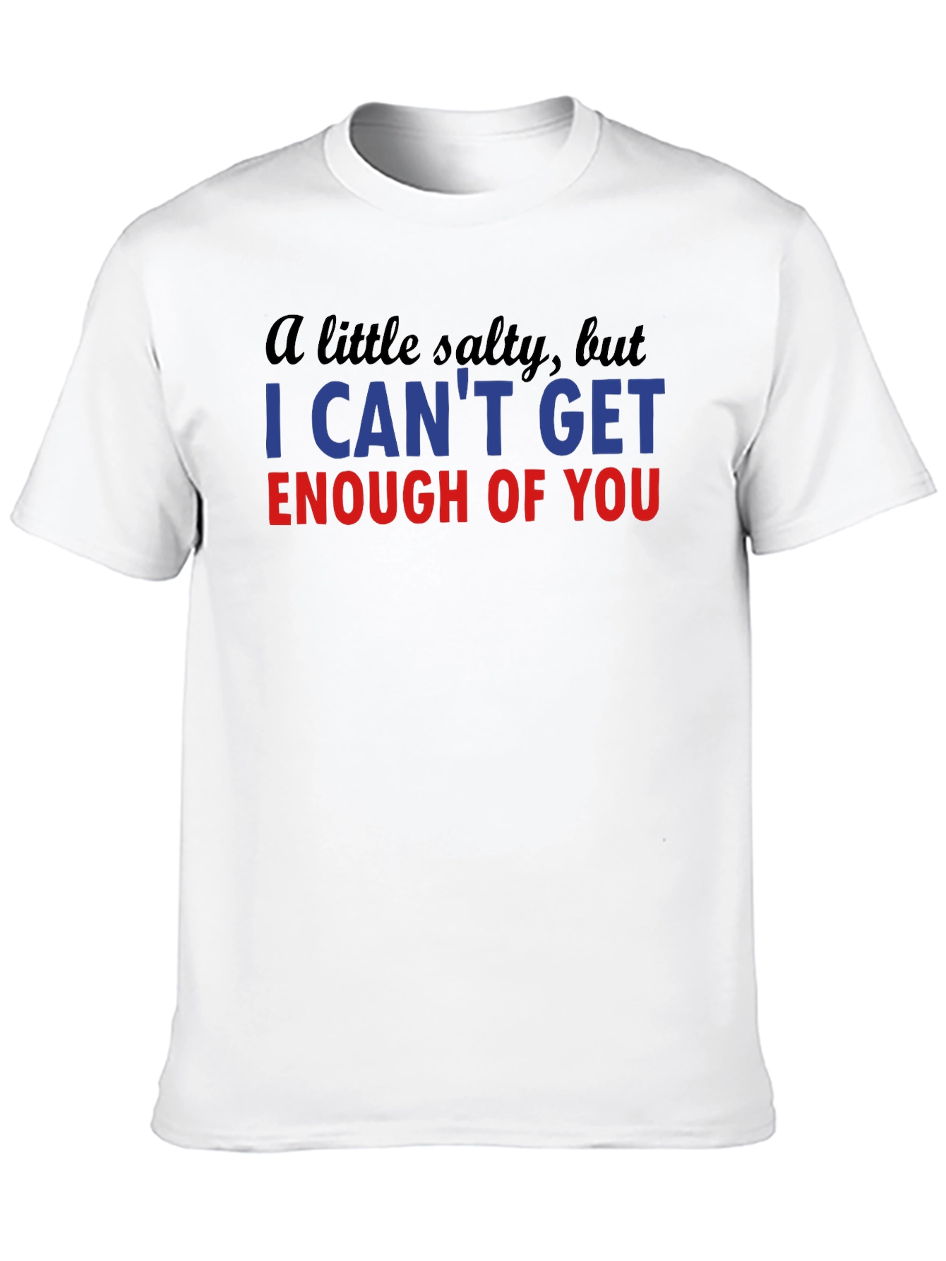 Black Salty I Can't Get Enough Funny T-Shirt view 10