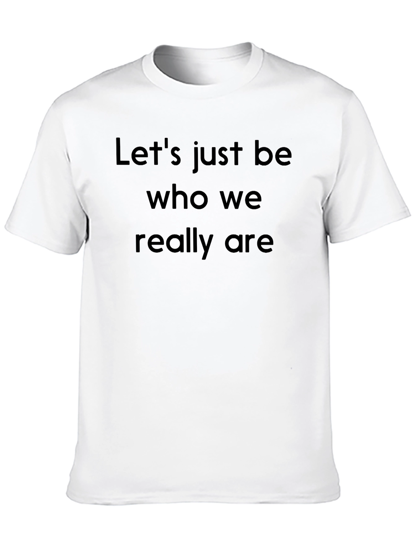 Let's Just Be Who We Really Are Black T-Shirt - 10