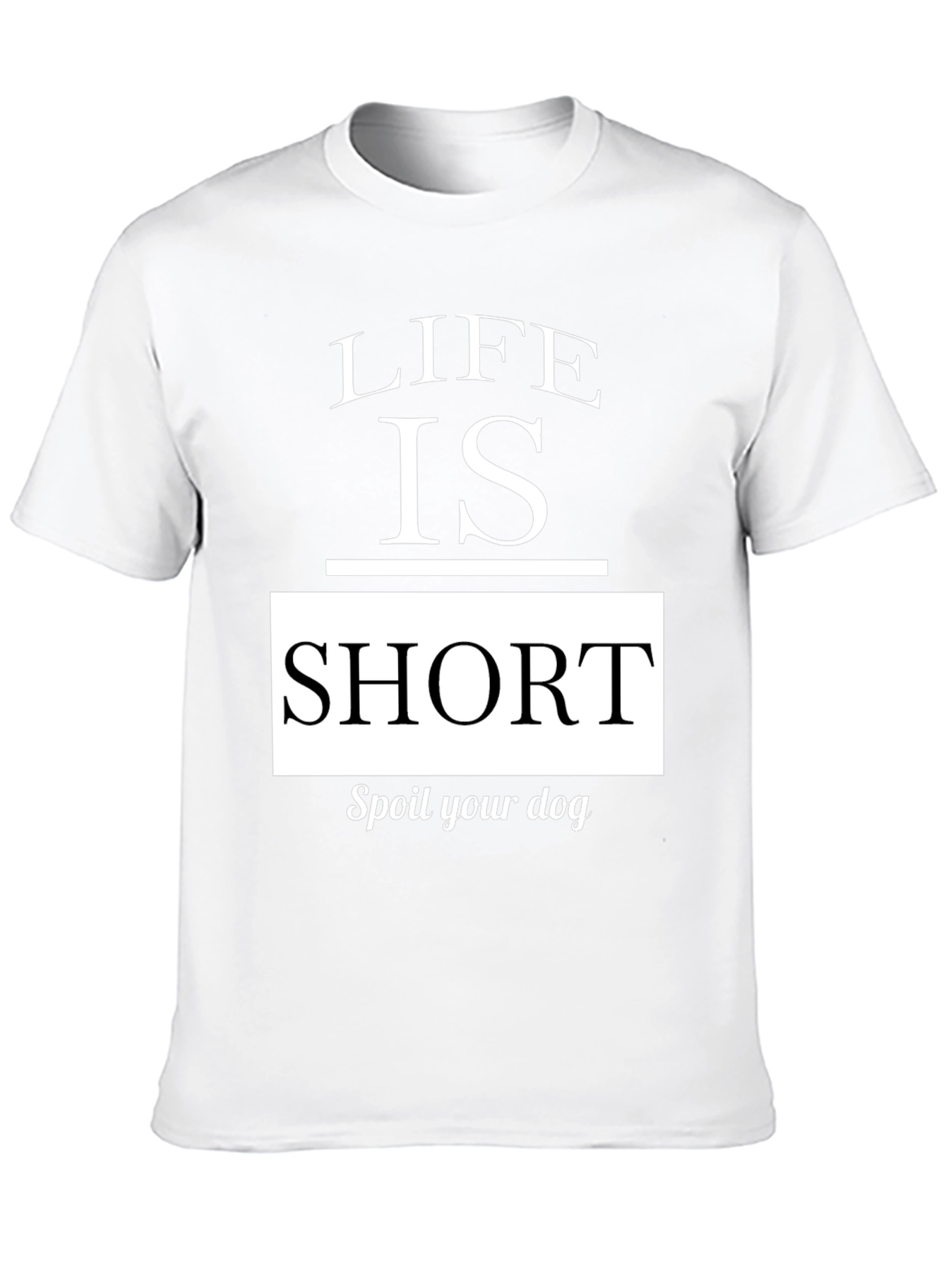 Life is Short, Spoil Your Dog Graphic Tee - 10