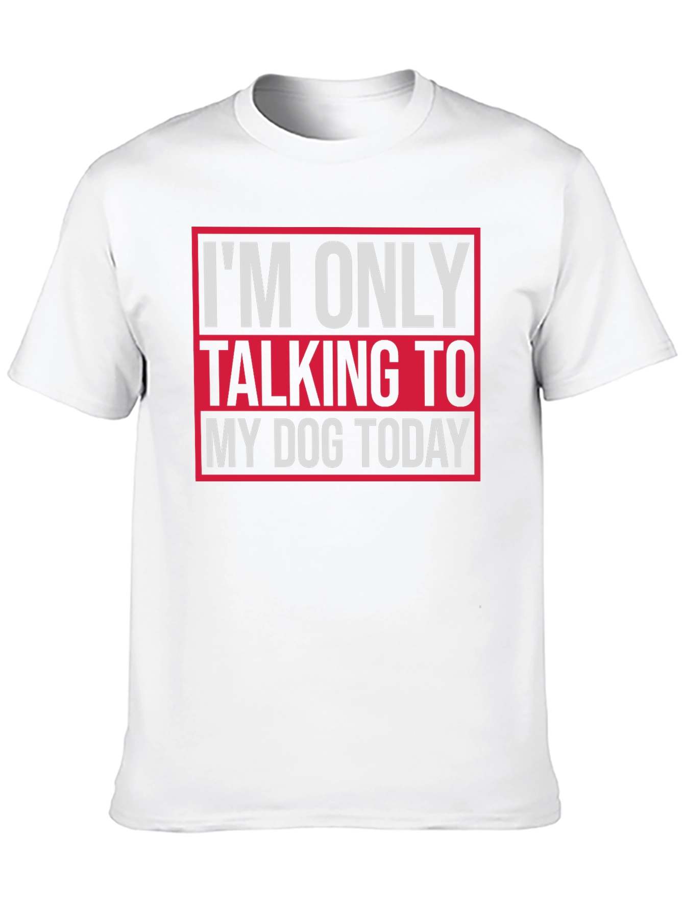 Dog Lover Tee - I'm Only Talking To My Dog Today T-Shirt - 10