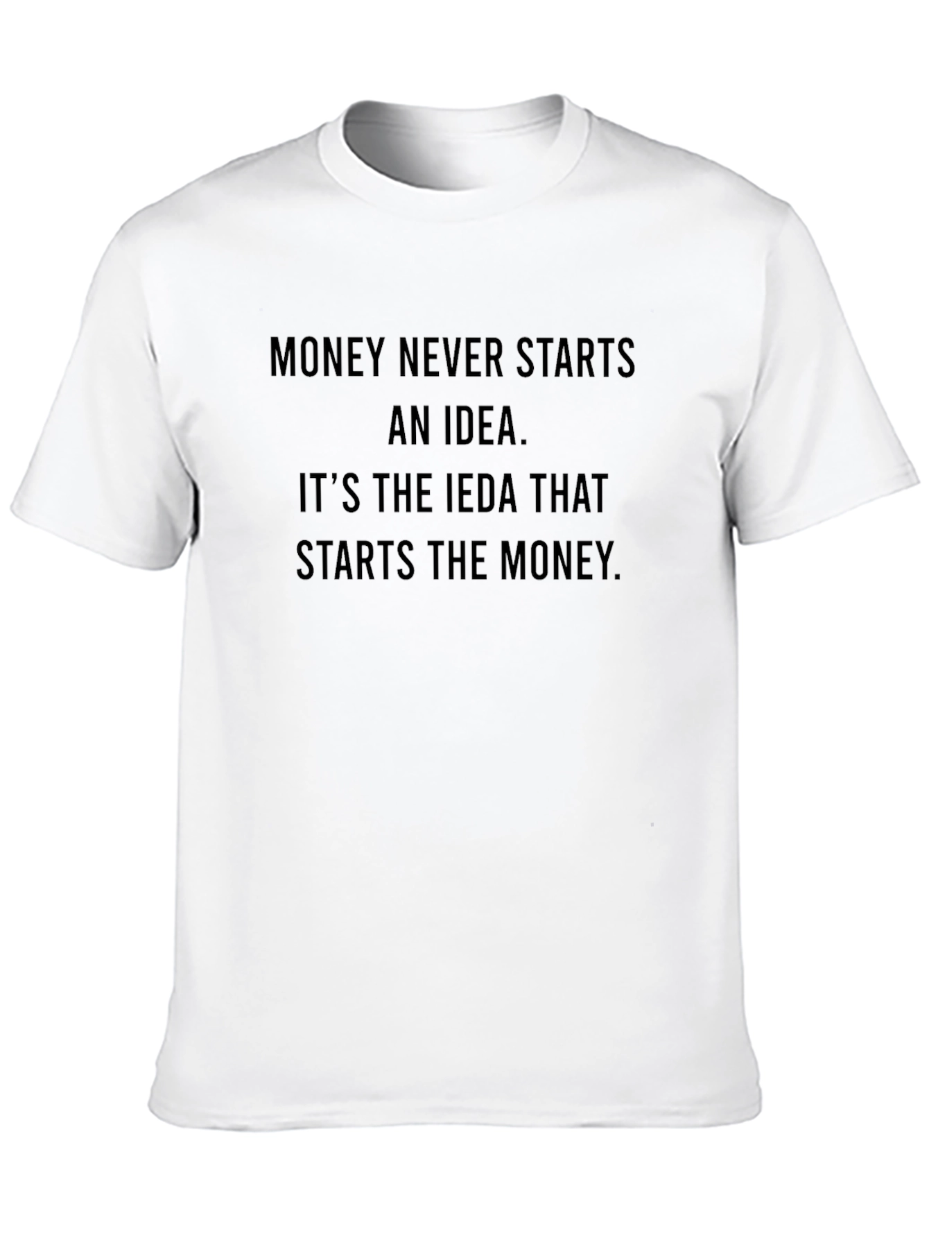 Money Never Starts an Idea T-Shirt - 10