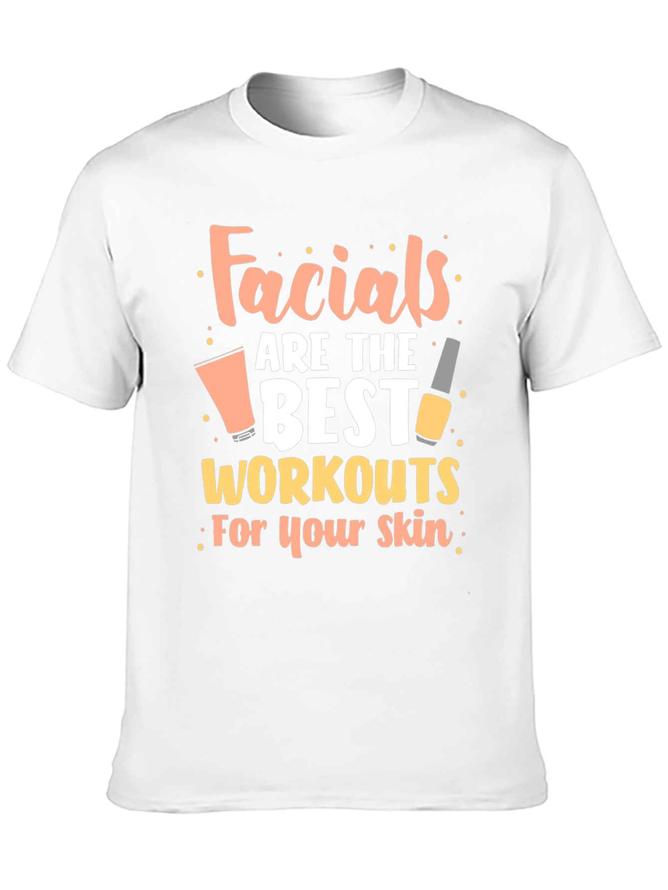Facials are the Best Workouts for Your Skin T-Shirt - 10