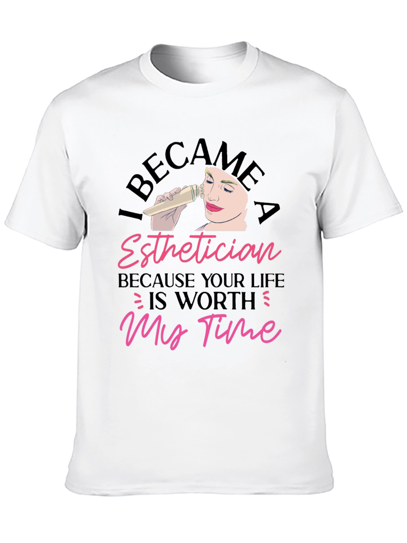 Black Esthetician T-Shirt - Because Your Life Is Worth My Time view 10