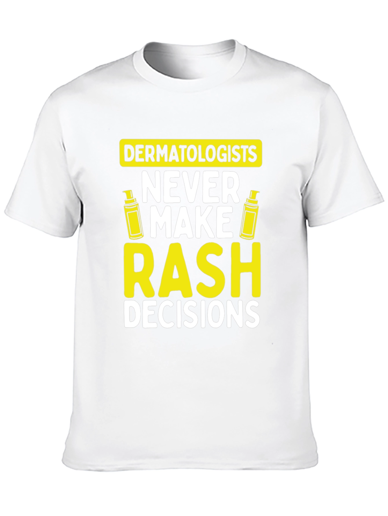 Dermatologist Pun T-Shirt: Never Make Rash Decisions - 10