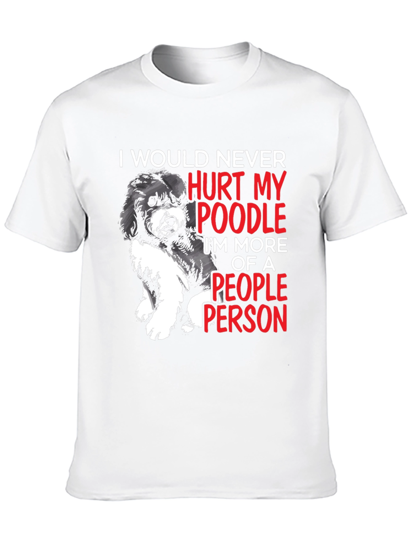 Black Poodle Lover T-Shirt: I Would Never Hurt My Poodle, People Person view 10