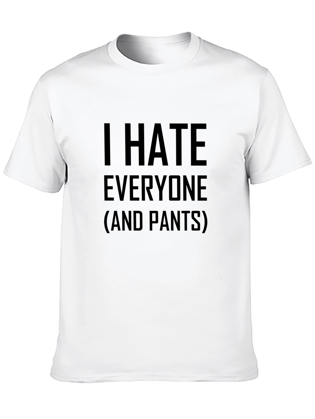 Black I Hate Everyone (and Pants) T-Shirt - Sarcastic Graphic Tee view 10