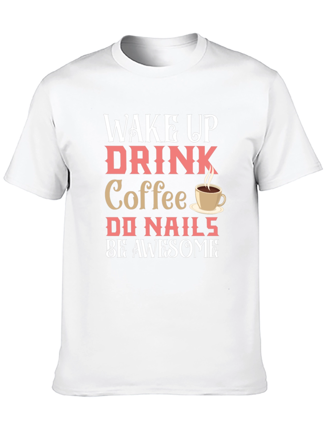 Black Wake Up Drink Coffee Do Nails Be Awesome T-Shirt view 10
