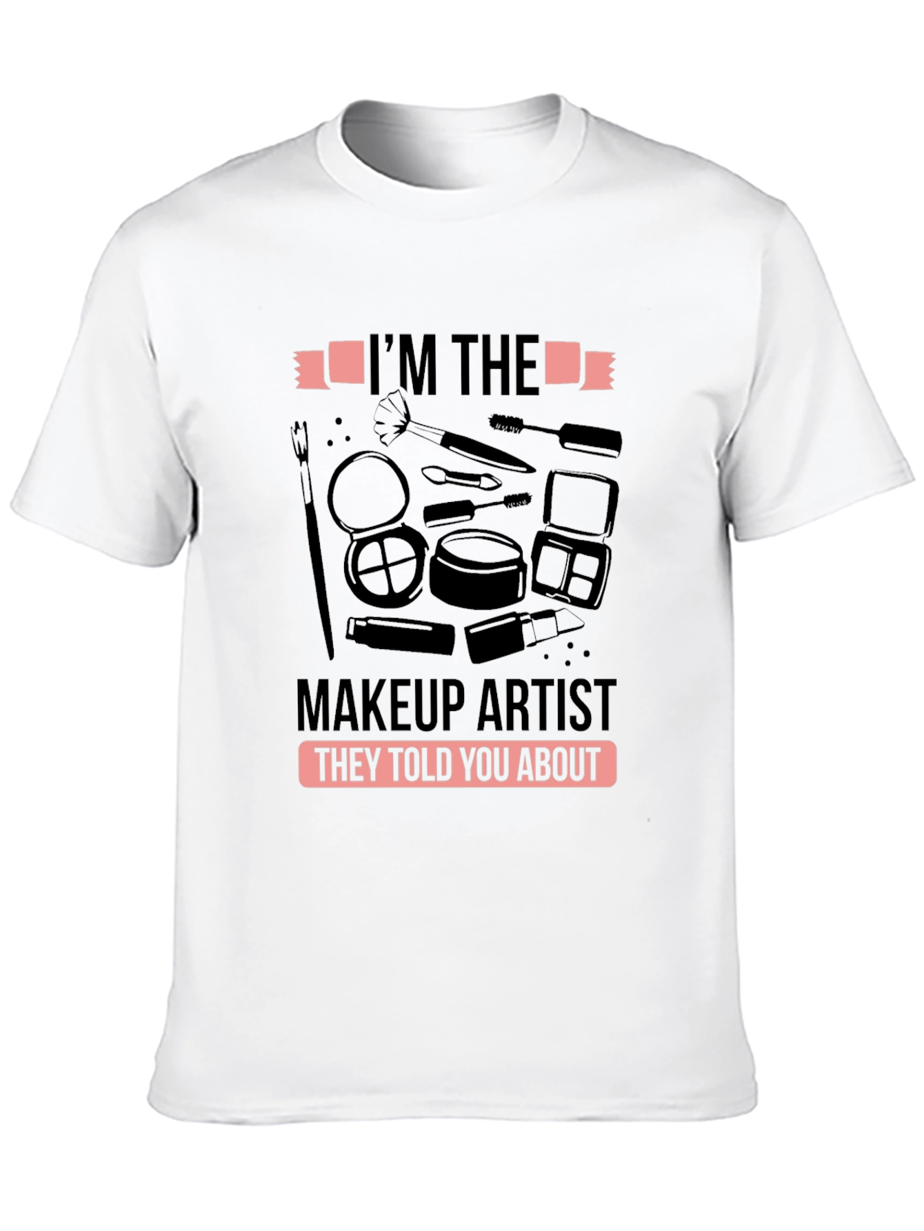 Black Makeup Artist T-Shirt - I'm the Makeup Artist They Told You About view 10