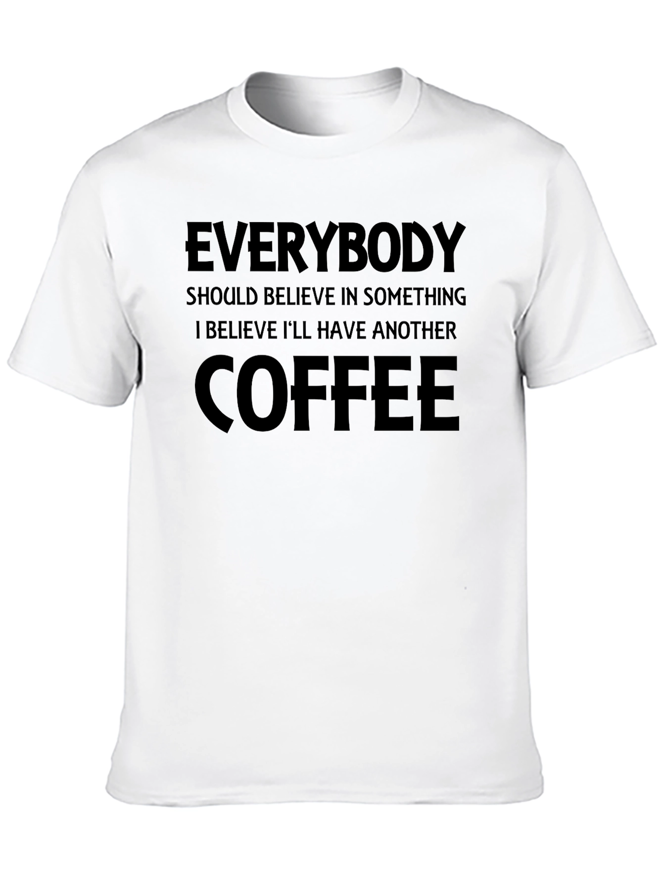 Black Coffee Lover T-Shirt: "Everybody Should Believe in Something" view 10