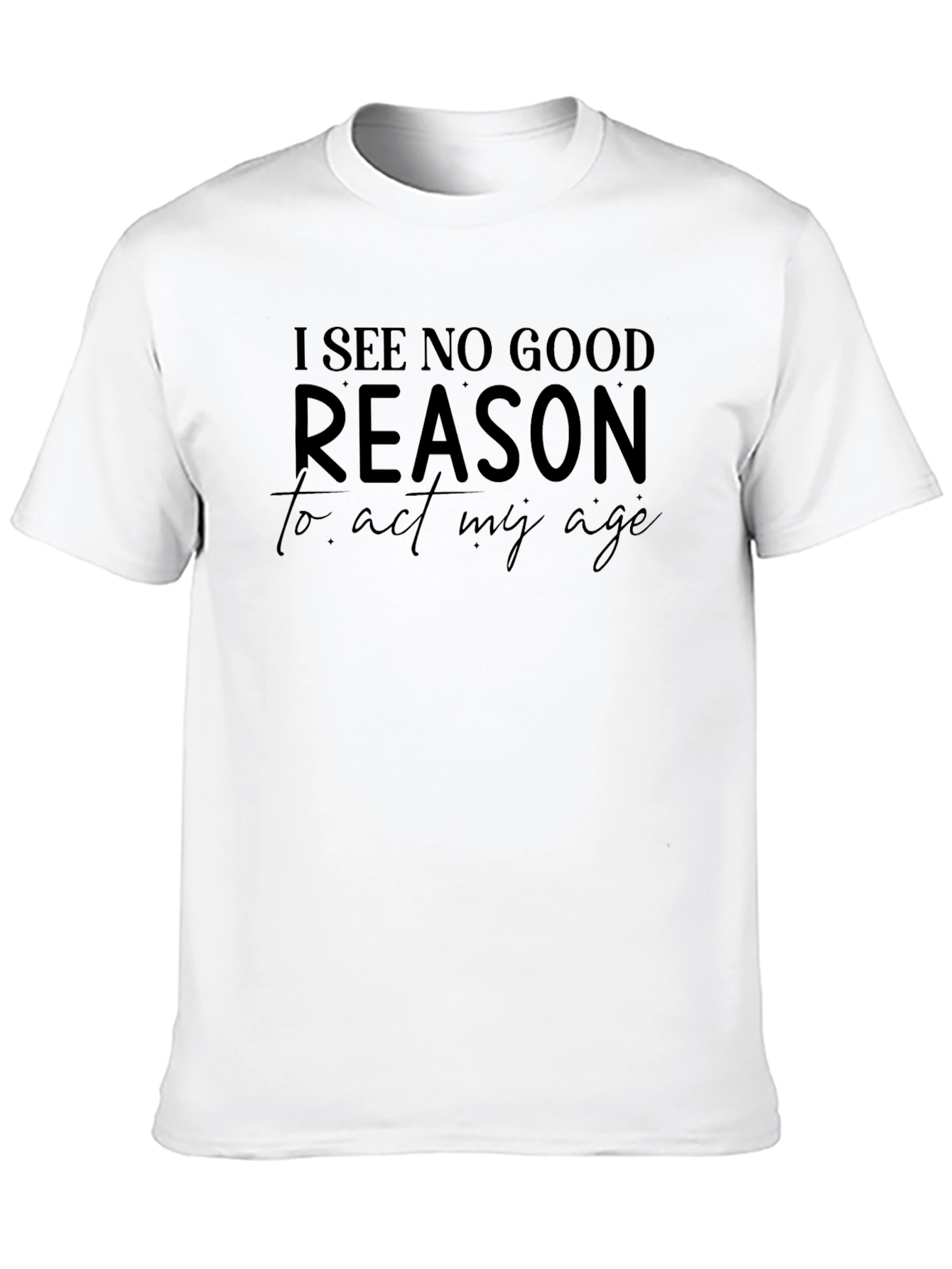 Black Funny "I See No Good Reason to Act My Age" Black T-Shirt view 10