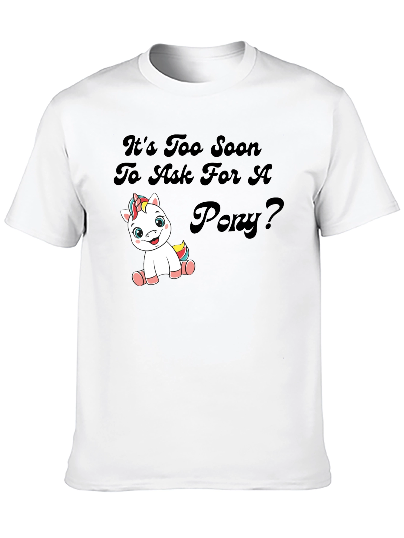 Black It's Too Soon To Ask For A Pony Black T-Shirt view 10