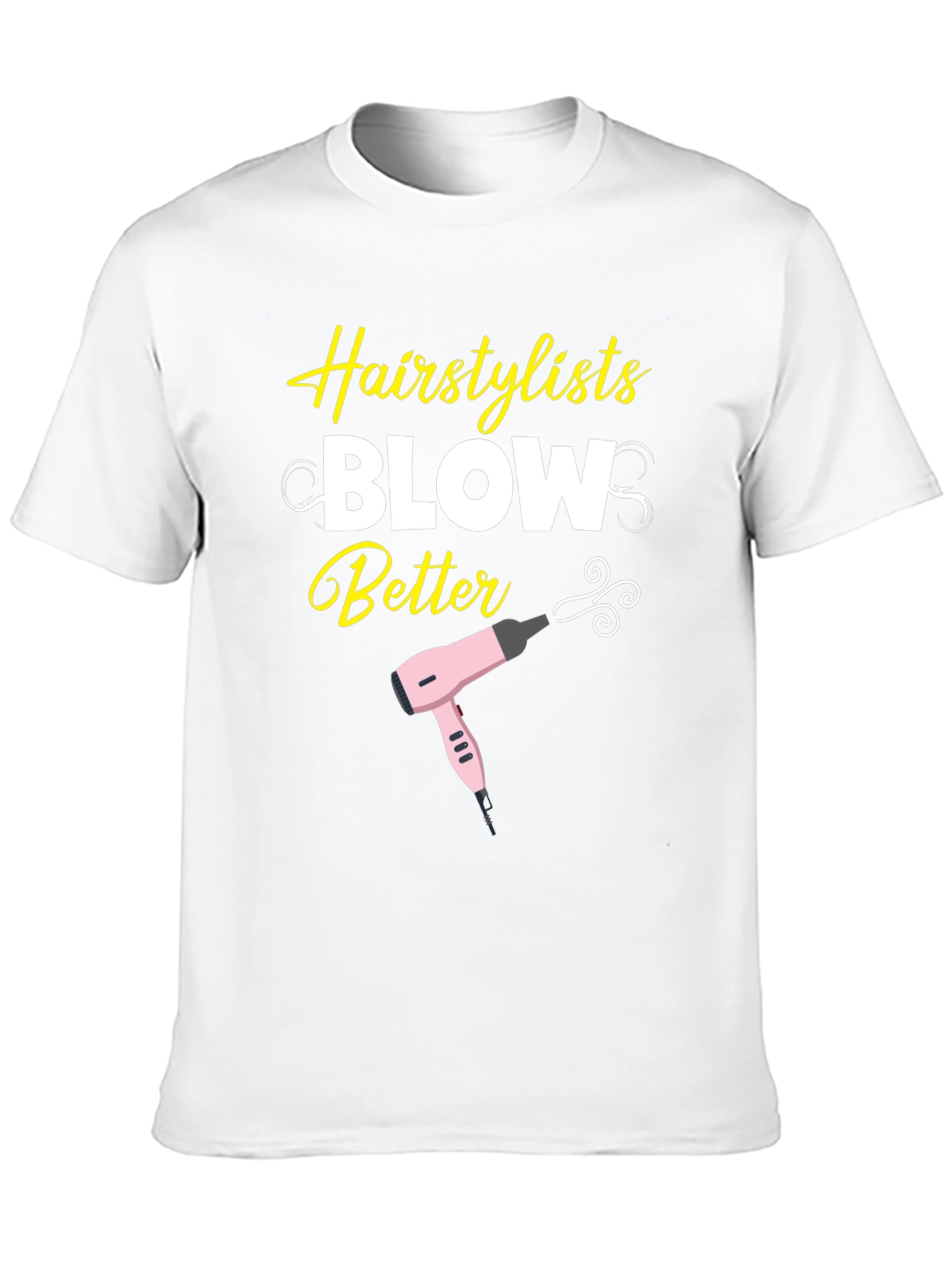 Hairstylist Blow Better T-Shirt - Funny Hairdresser Tee - 10
