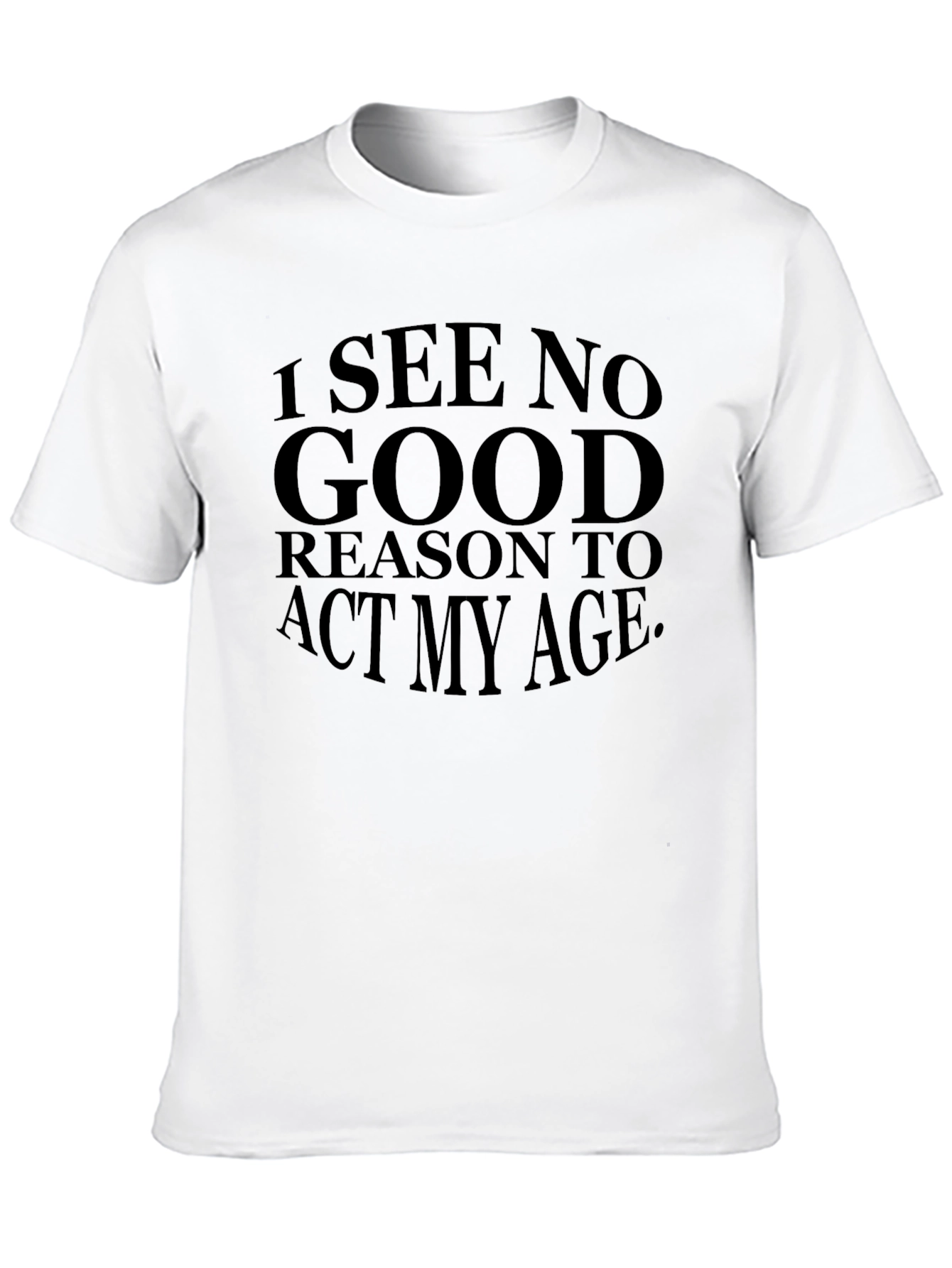 Black I See No Good Reason to Act My Age Black T-Shirt view 10