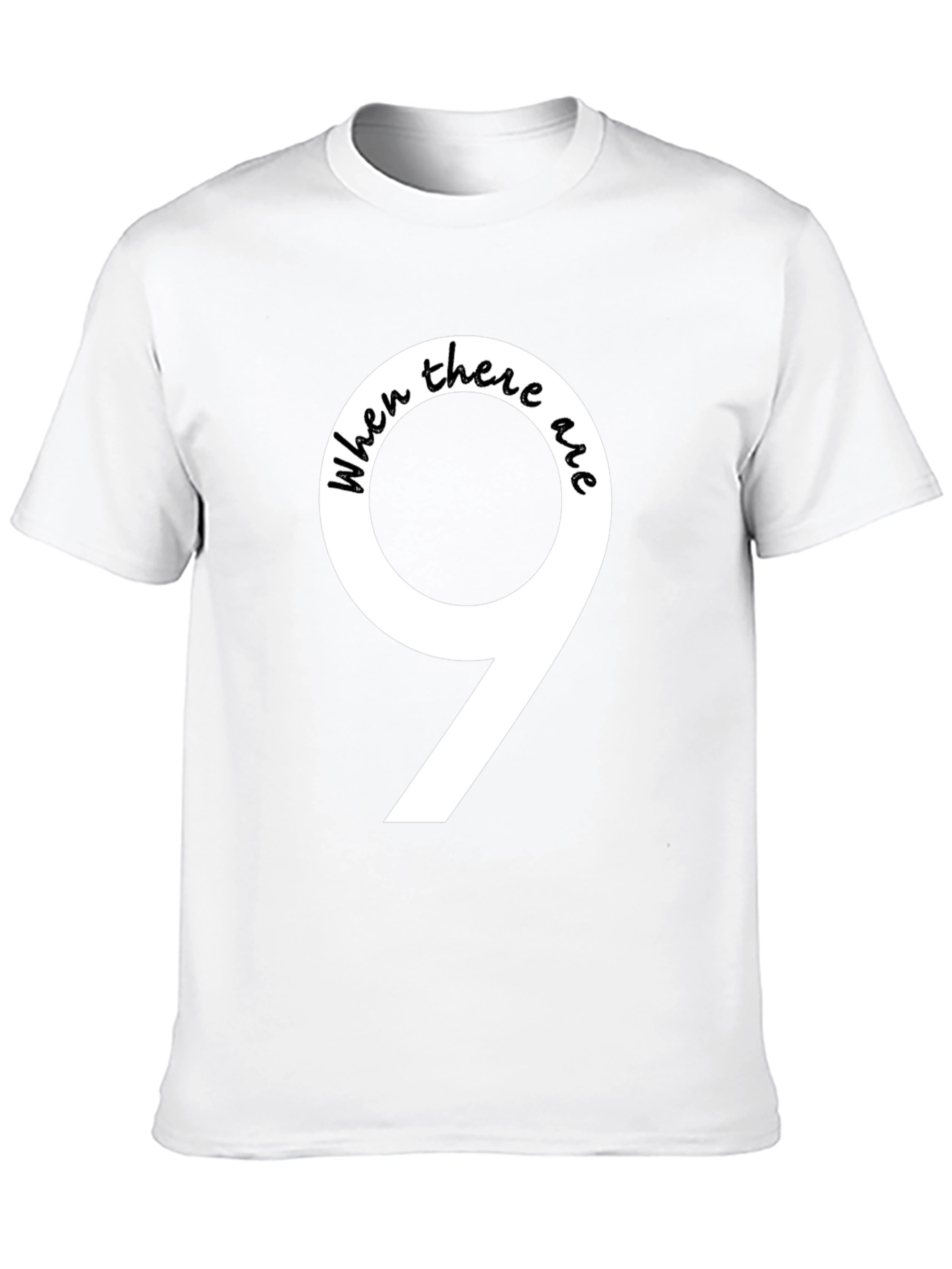 Black When There Are 9 Funny T-Shirt view 10