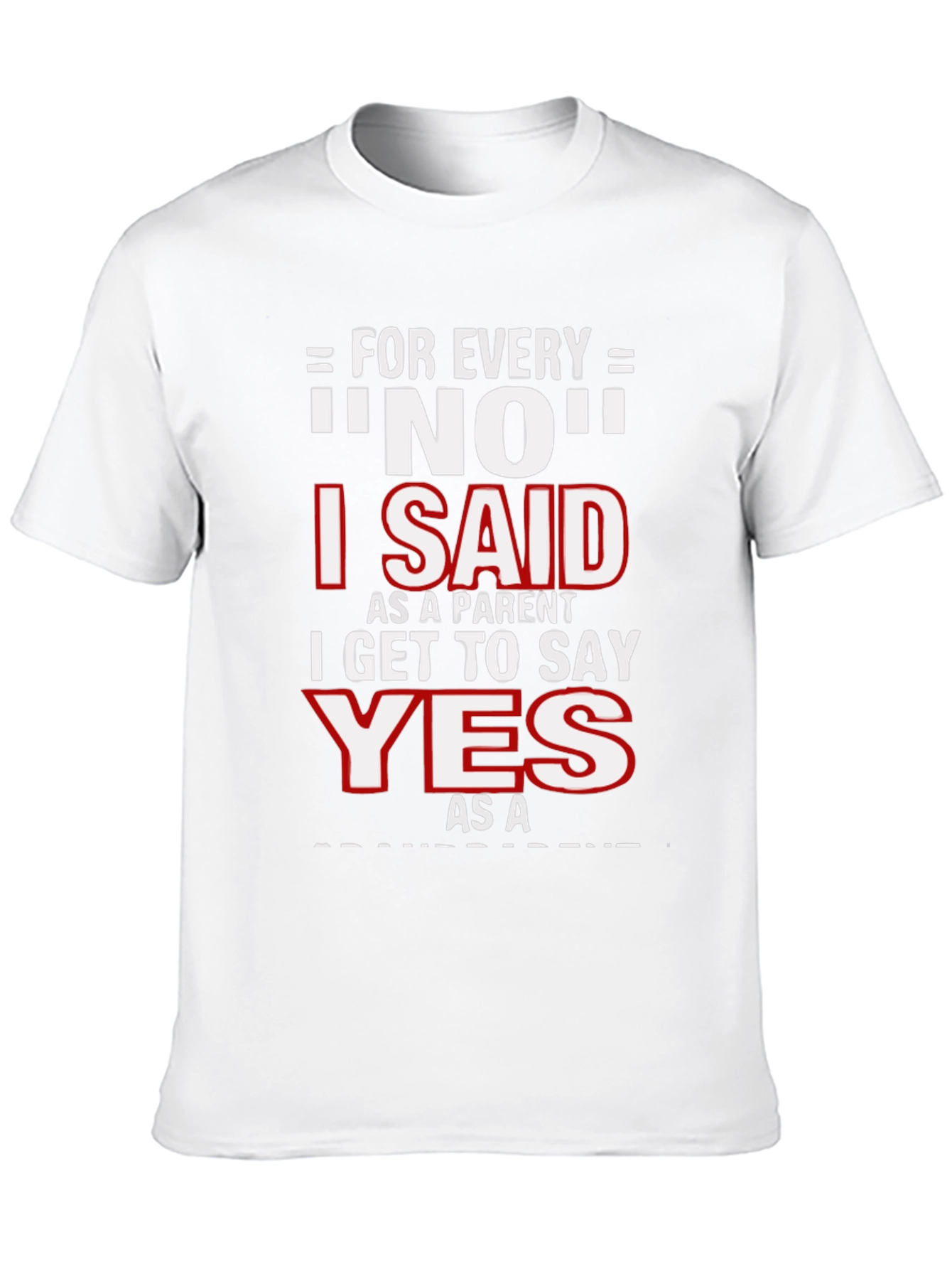 Funny Parent T-Shirt - For Every NO, I Get to Say YES! - 10