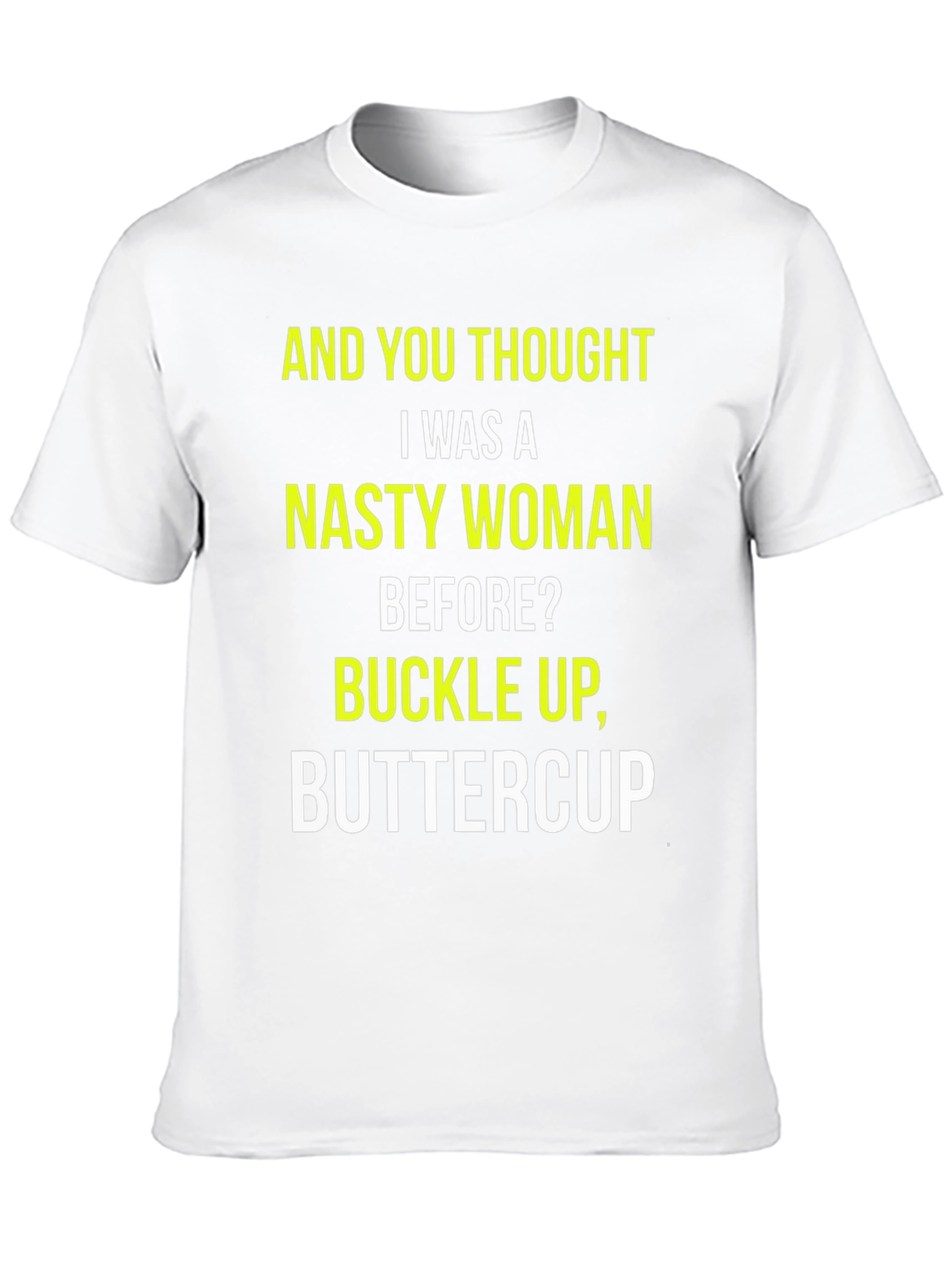 Nasty Woman Graphic Tee - Buckle Up, Buttercup! - 10