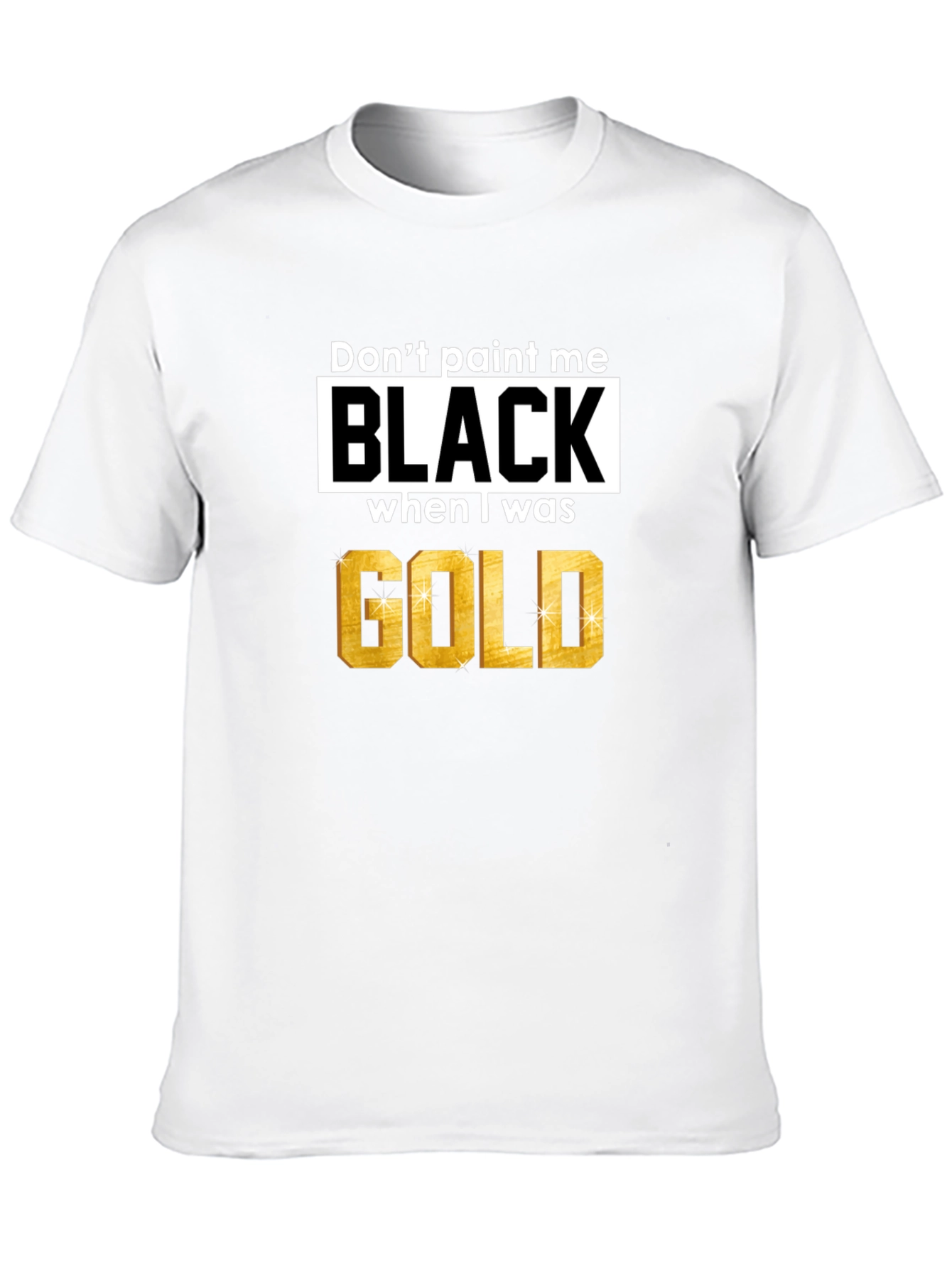 Black Don't Paint Me Black When I Was Gold T-Shirt view 10