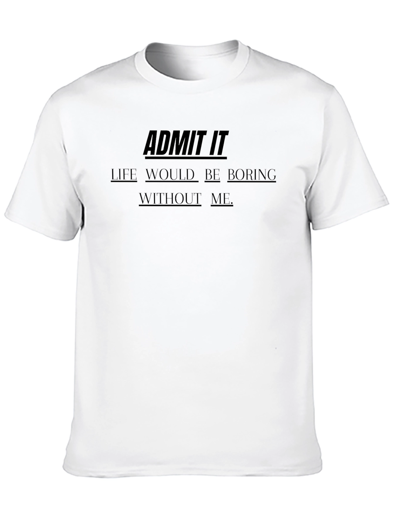 Black Admit It - Life Would Be Boring Without Me - Funny T-Shirt view 10