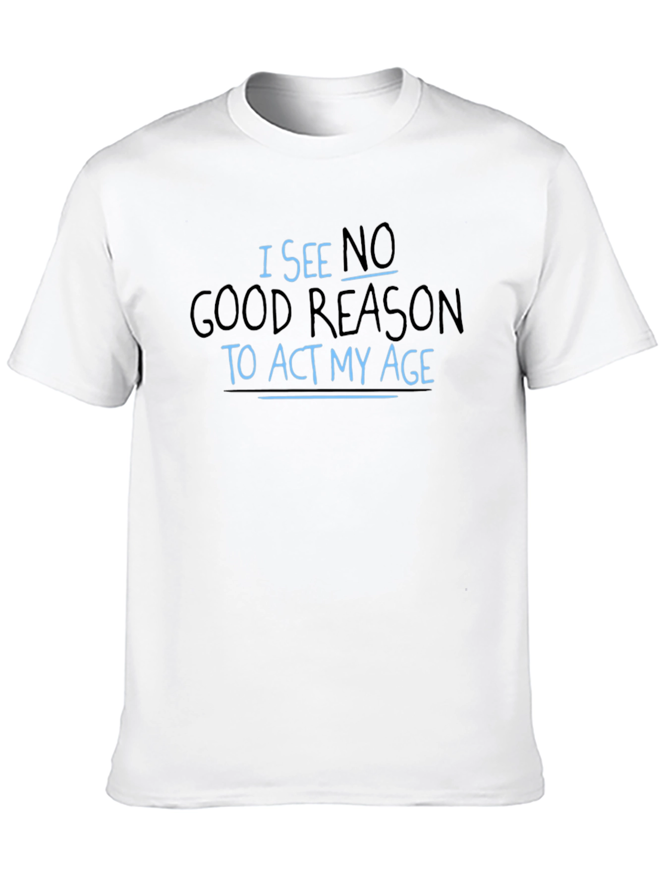 Black Funny Slogan T-Shirt - I See No Good Reason to Act My Age view 10