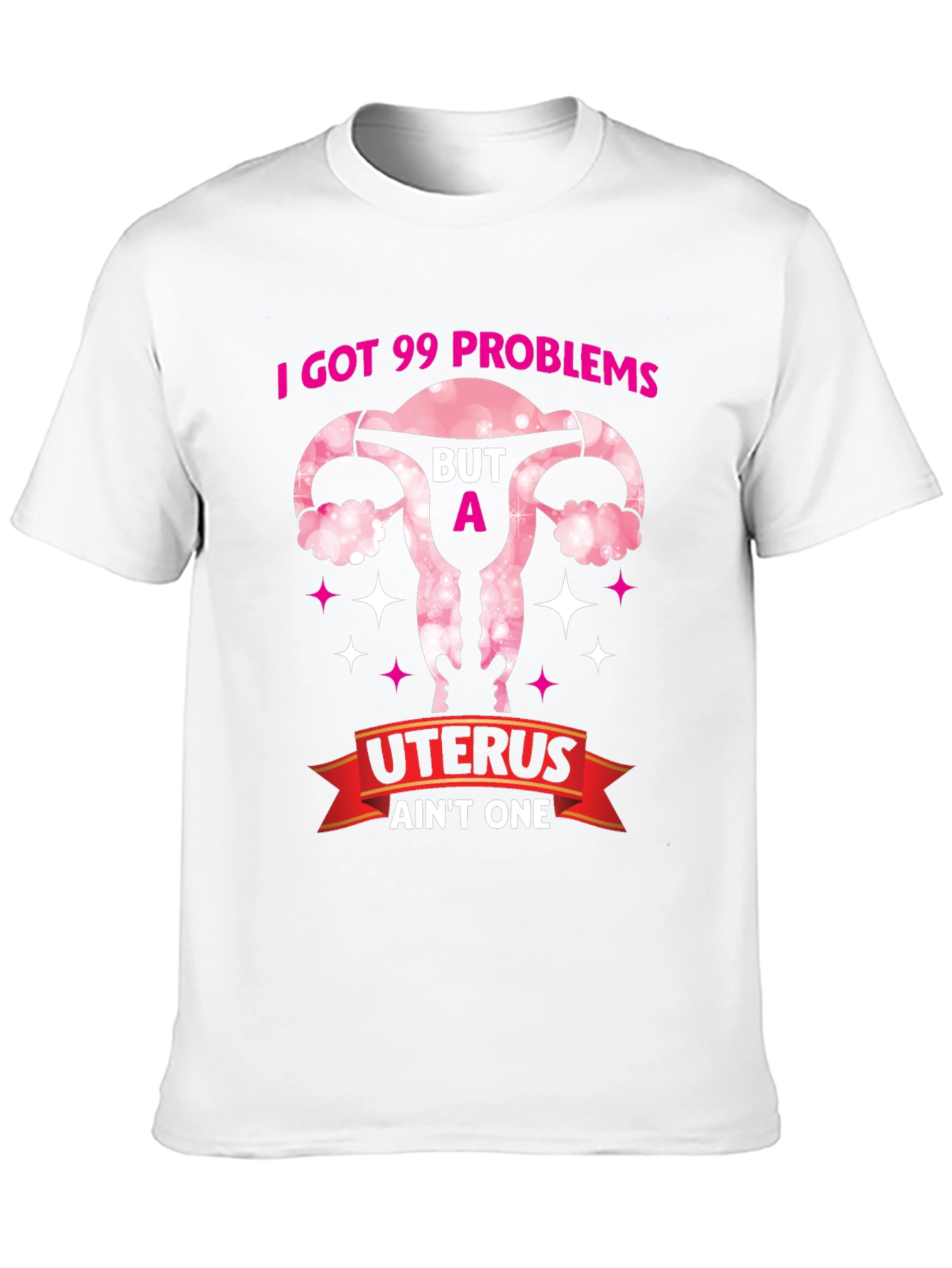 I Got 99 Problems Uterus T-Shirt - Pro Choice Tee - 10