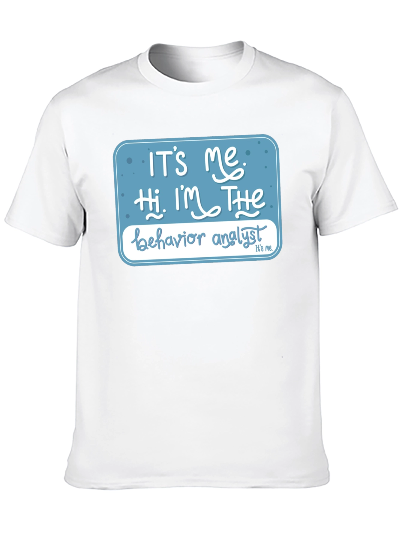 Black Behavior Analyst T-Shirt: "It's Me, Hi, I'm The..." view 10