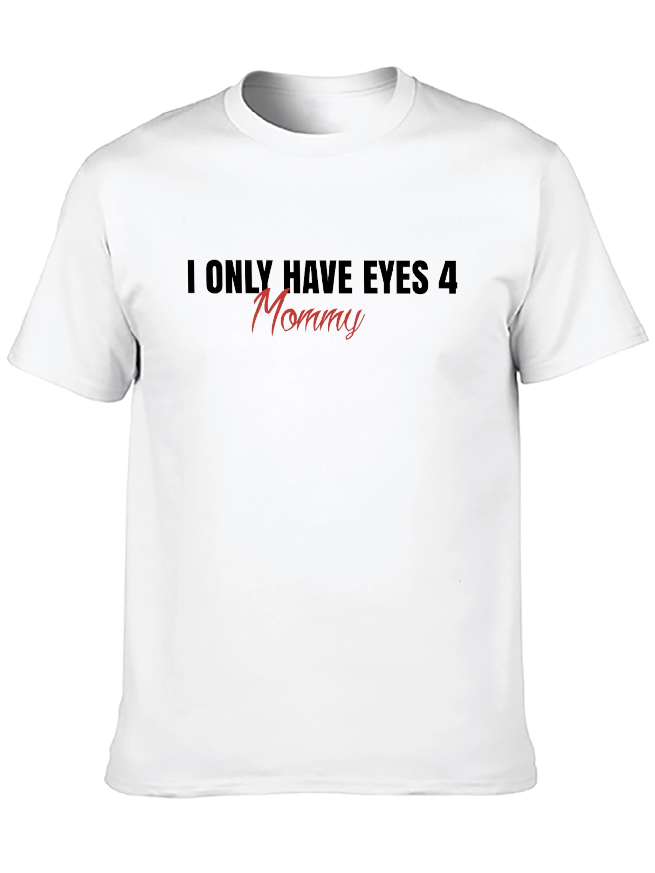 Black I Only Have Eyes 4 Mommy T-Shirt view 10