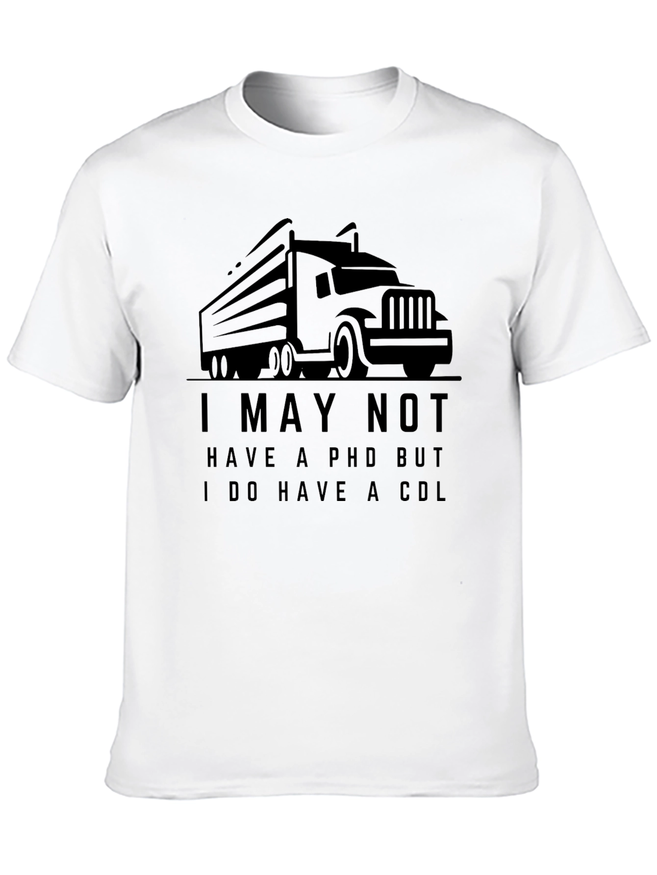 Black Truck Driver Humor T-Shirt: I May Not Have a PHD view 10