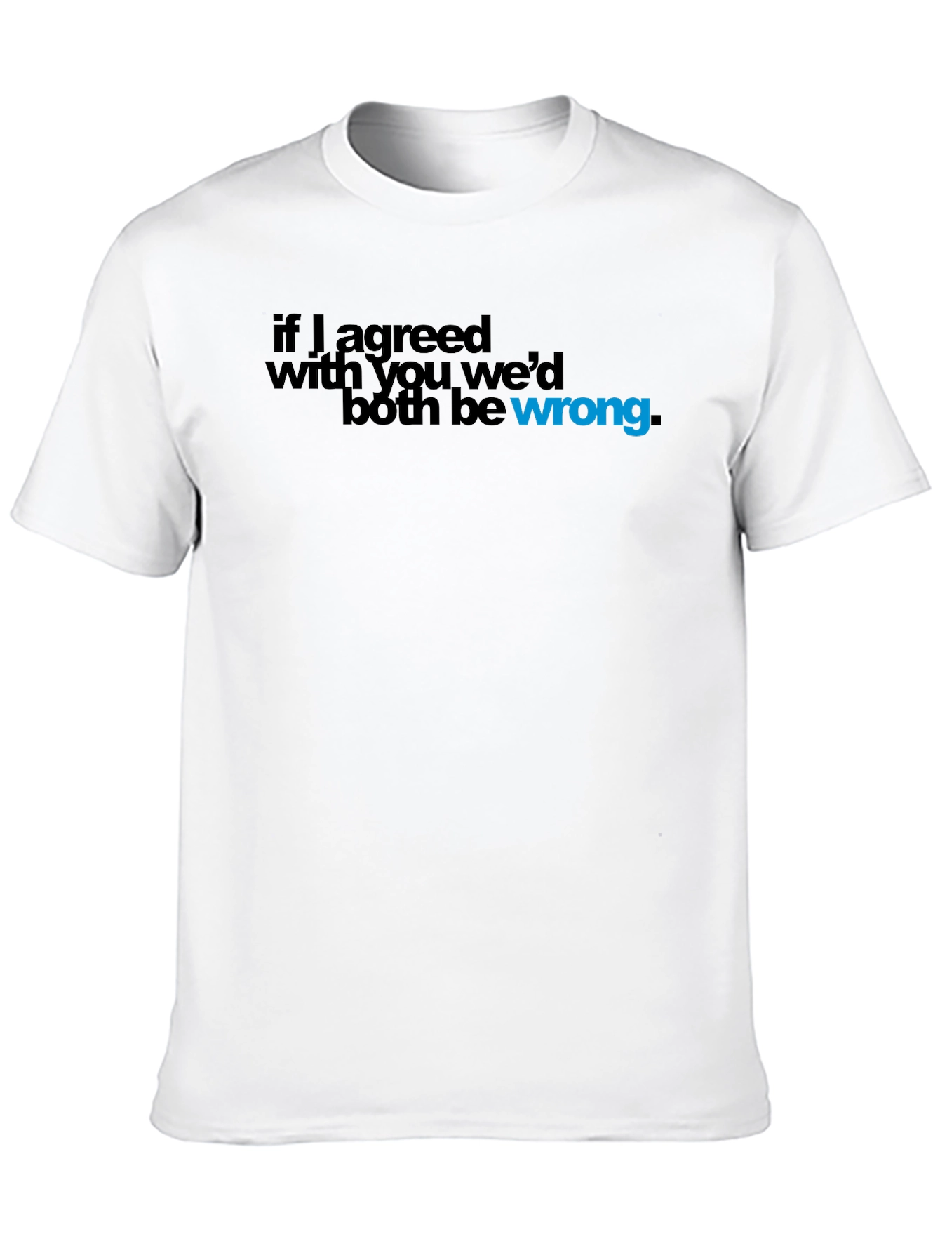 Black If I Agreed with You, We'd Both Be Wrong T-Shirt view 10