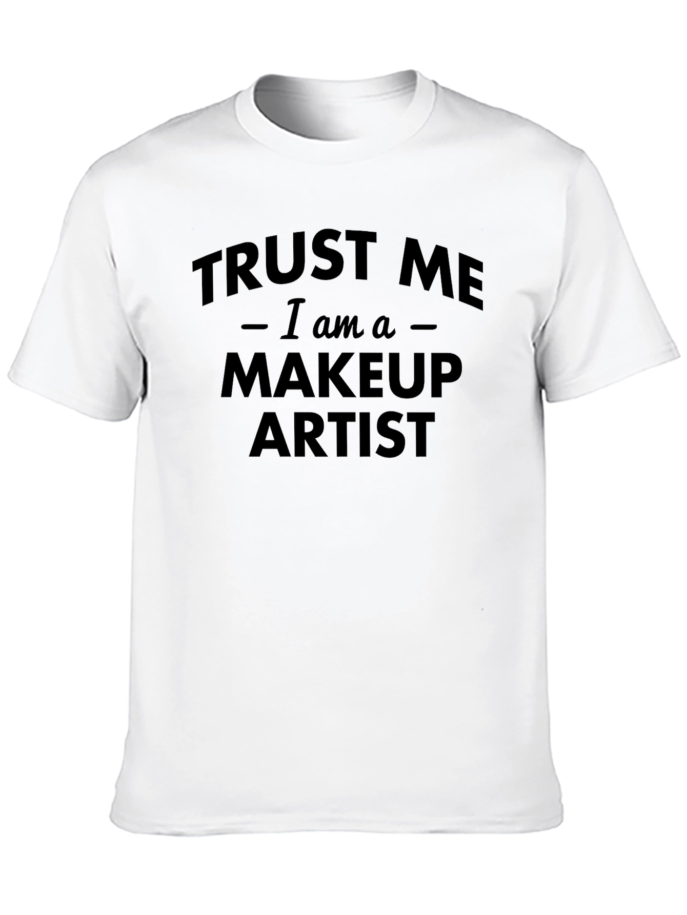 Black Trust Me I am a Makeup Artist Black T-Shirt view 10