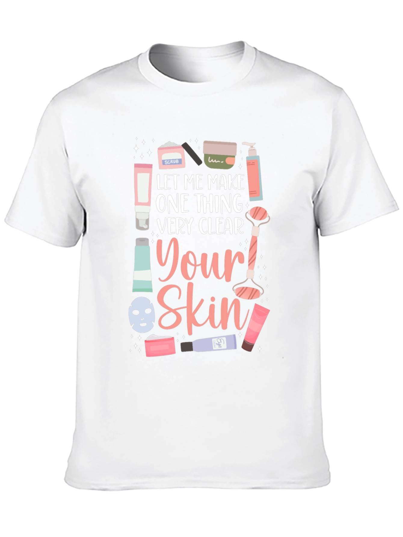 Skincare T-Shirt - Let Me Make One Thing Very Clear - 10