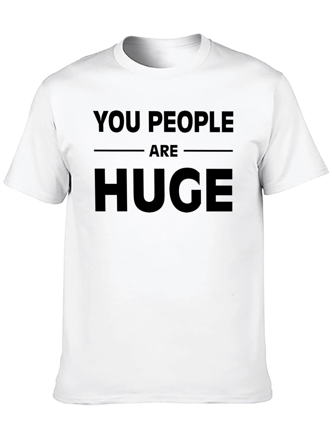 Black Funny You People Are Huge Graphic Novelty T-Shirt view 10