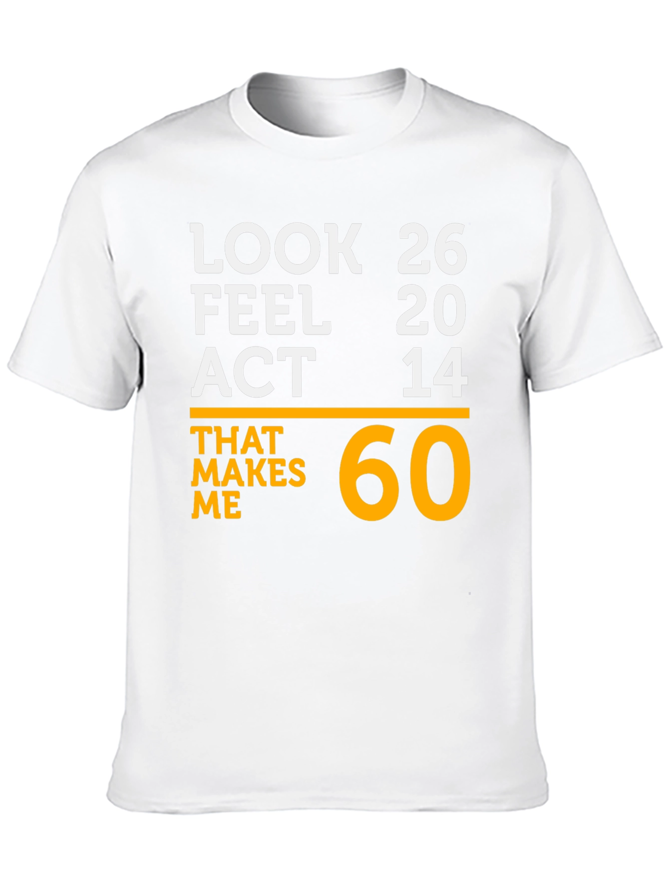 Black Look 26 Feel 20 Act 14 Makes Me 60 T-Shirt view 10
