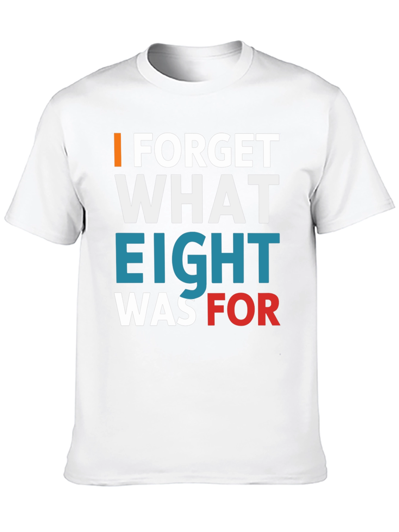 Black I FORGET WHAT EIGHT WAS FOR Tee view 10