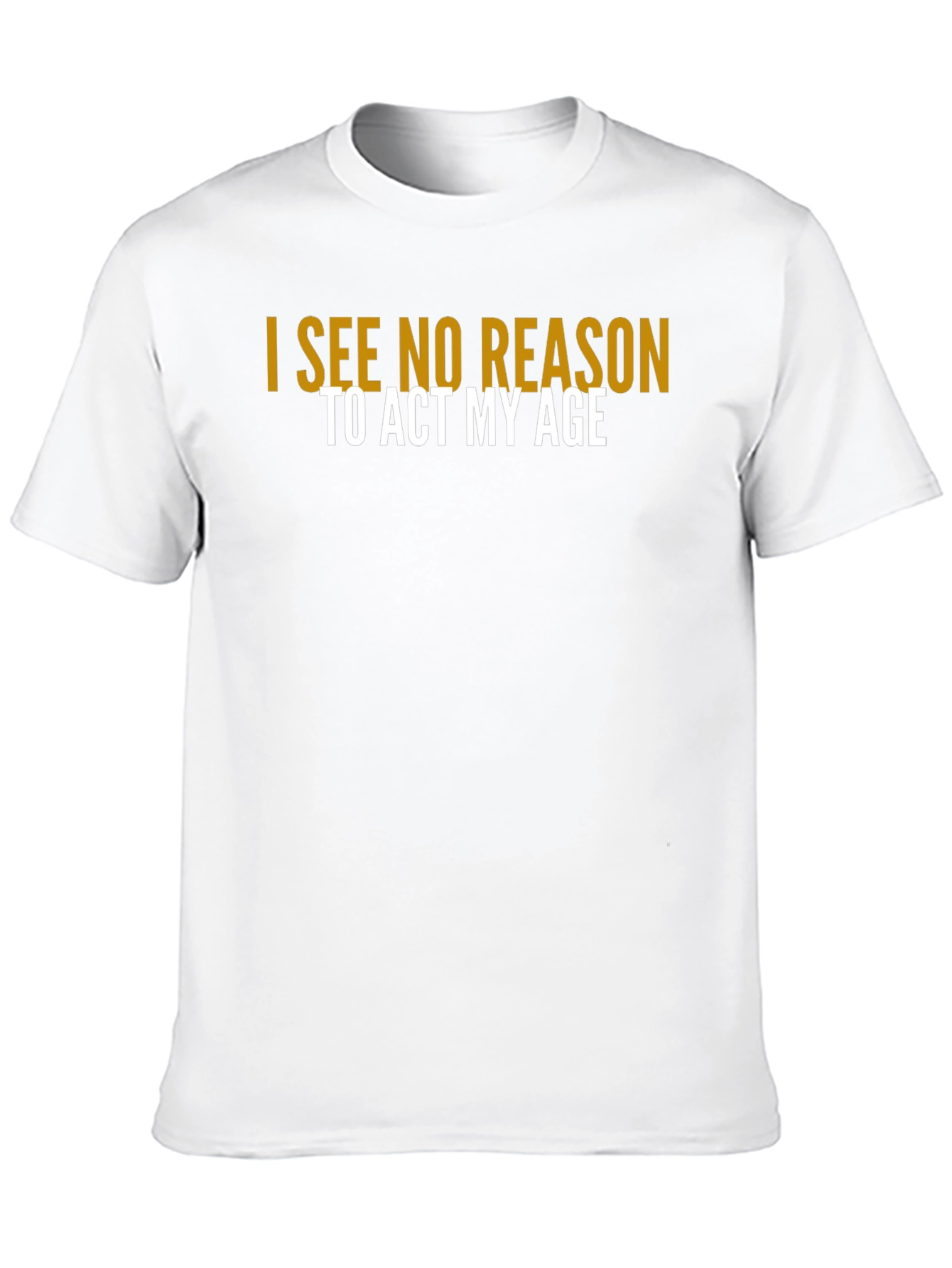 Black I See No Reason To Act My Age T-Shirt view 10