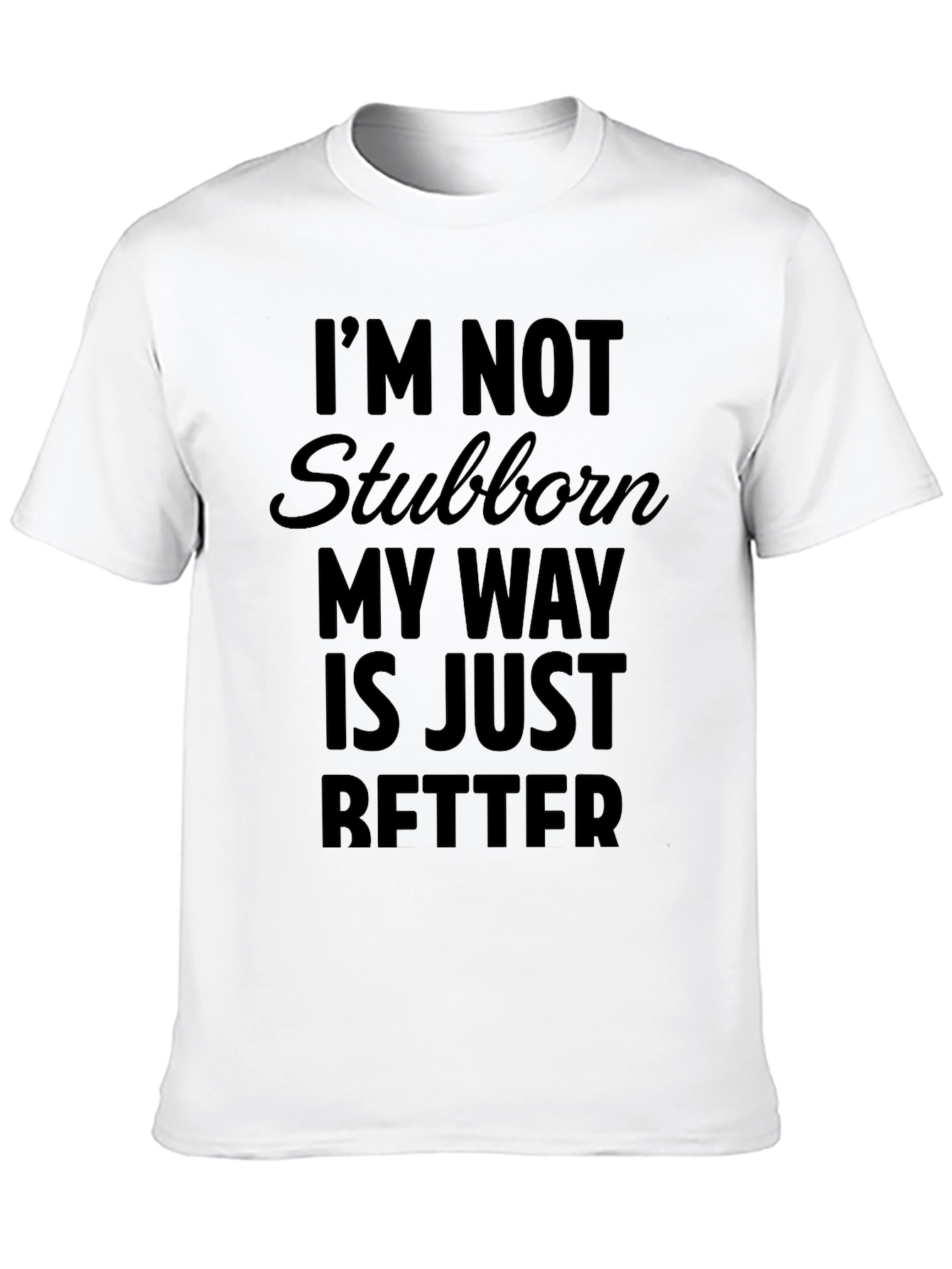 Black Funny Sarcastic T-Shirt - I'm Not Stubborn, My Way Is Better view 10