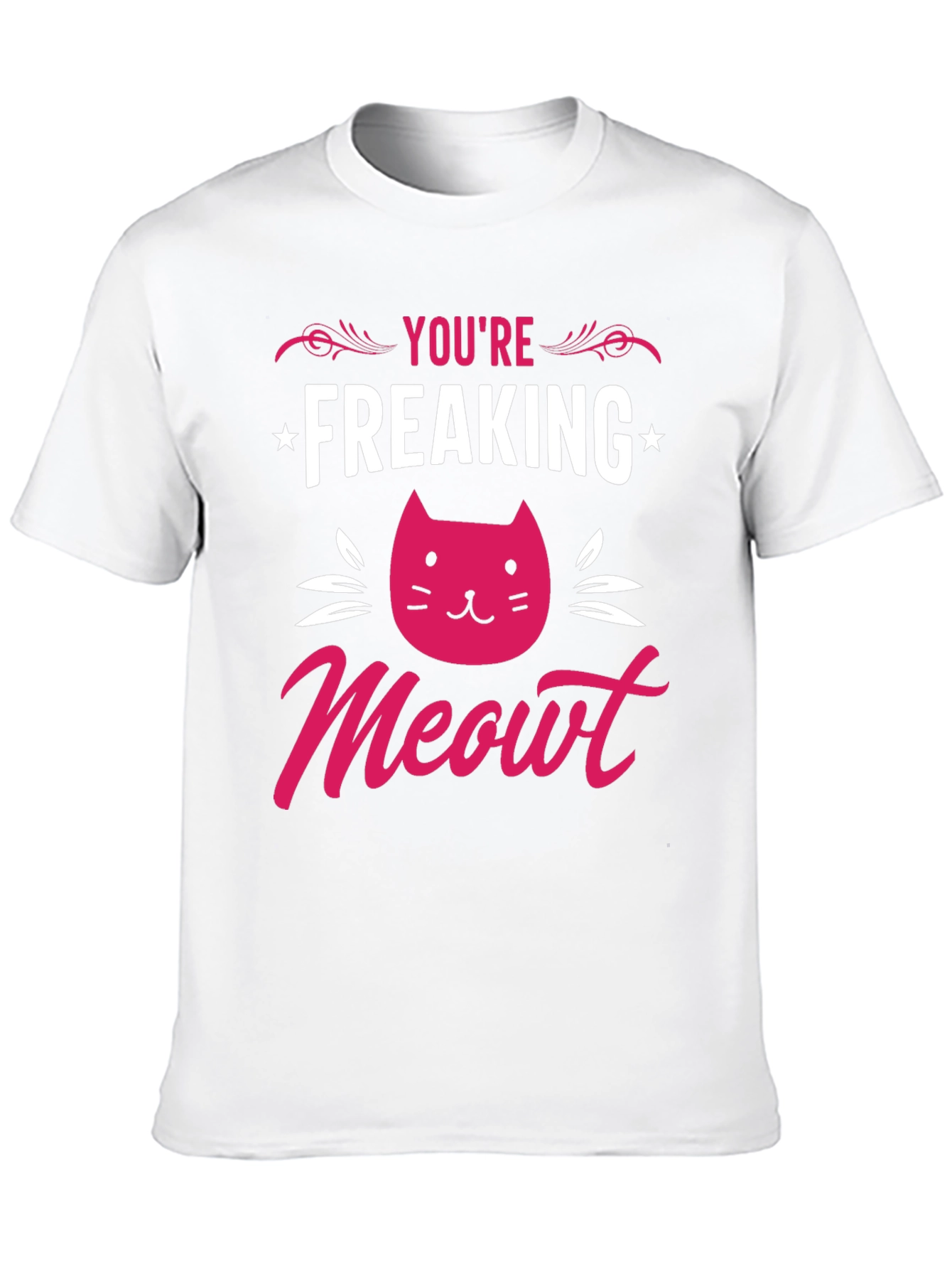 You're Freaking Meowt T-Shirt - 10