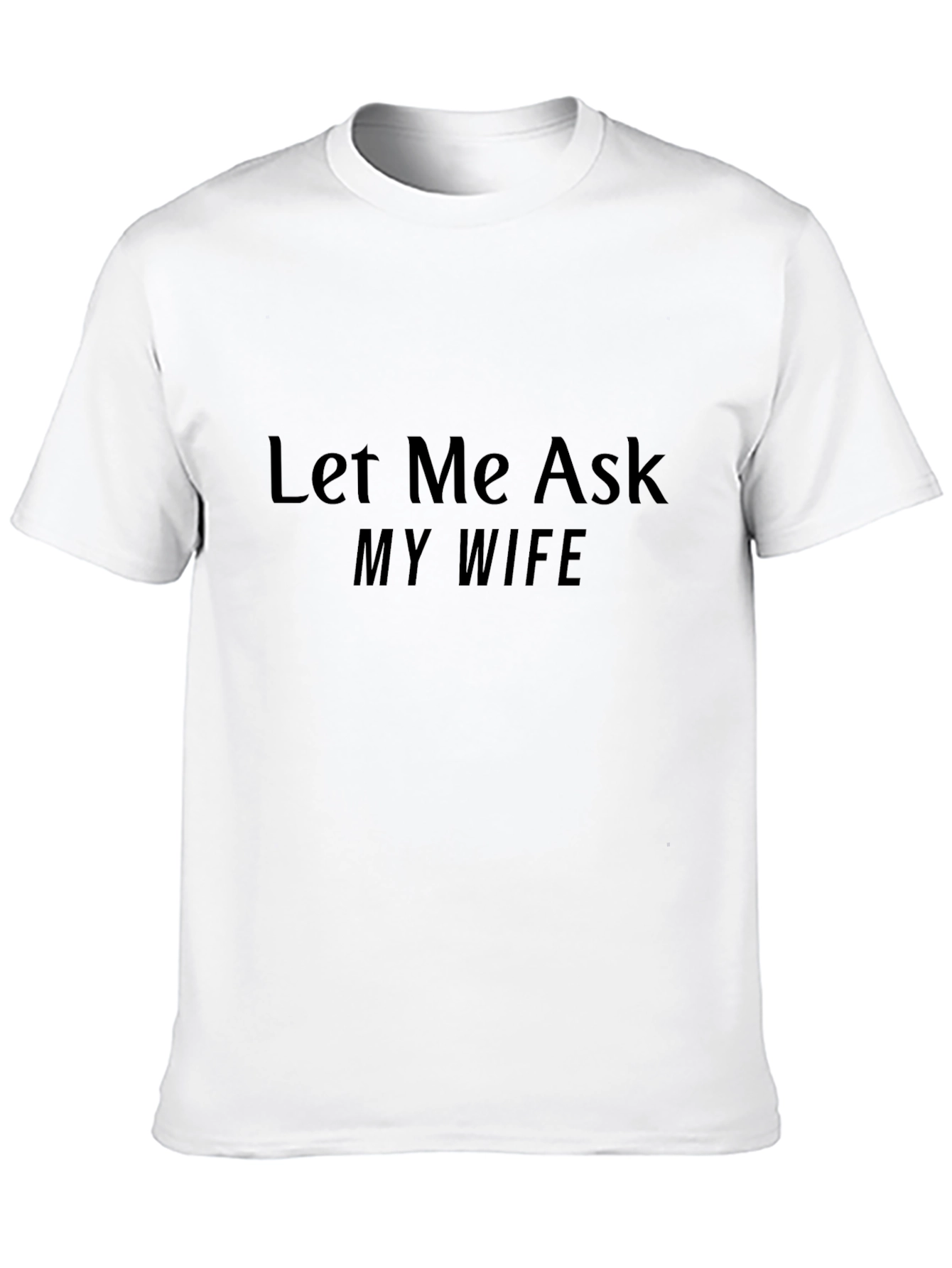 Black Let Me Ask My Wife T-Shirt view 10