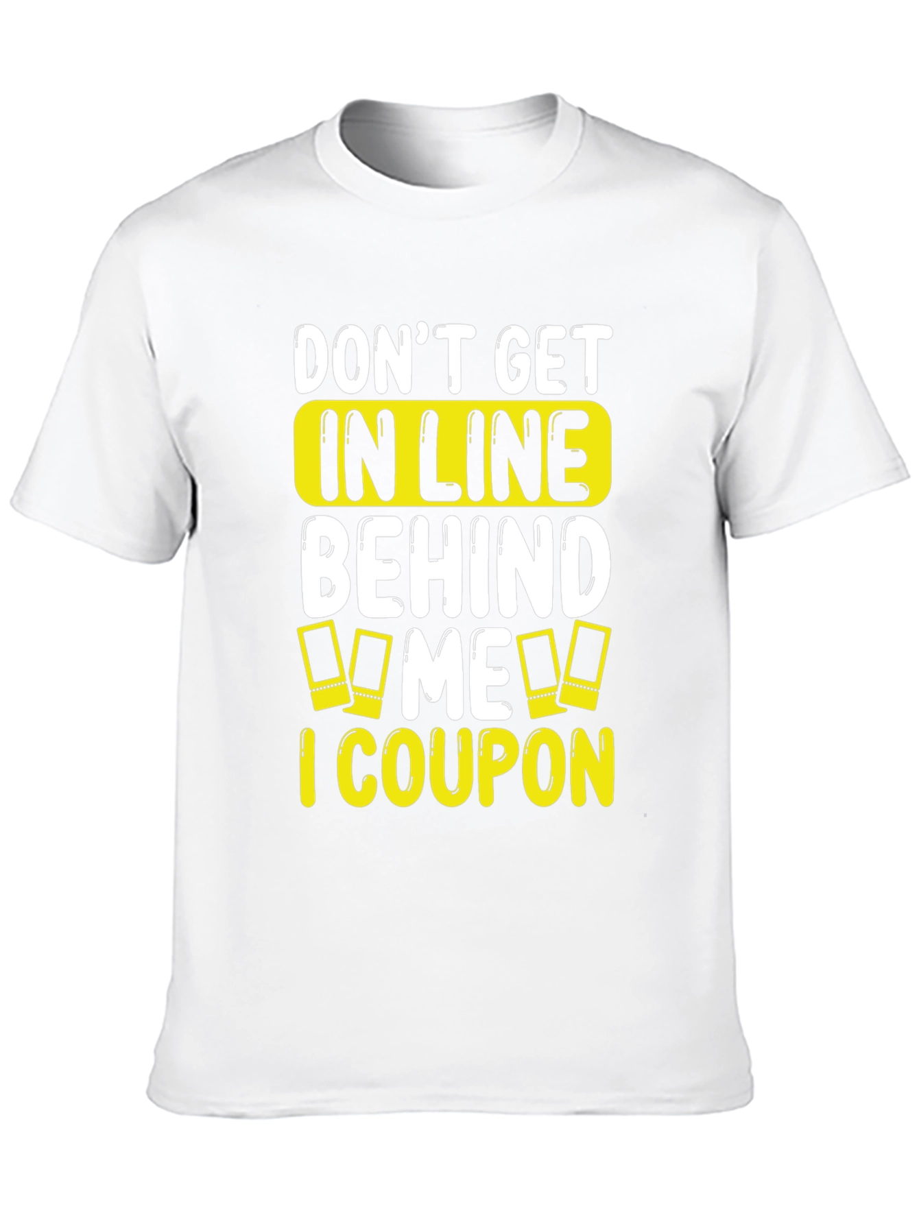 Funny Coupon T-Shirt: Don't Get In Line Behind Me! - 10