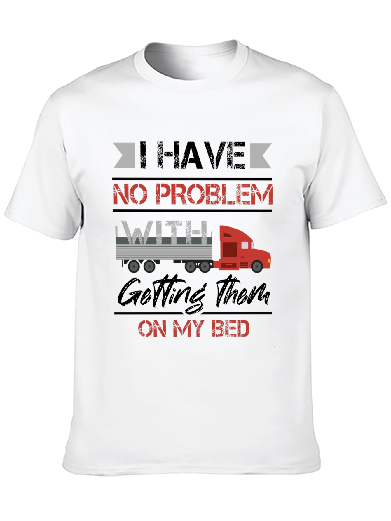 Black Trucker Bed Humor T-Shirt - I Have No Problem Getting Them On My Bed view 10