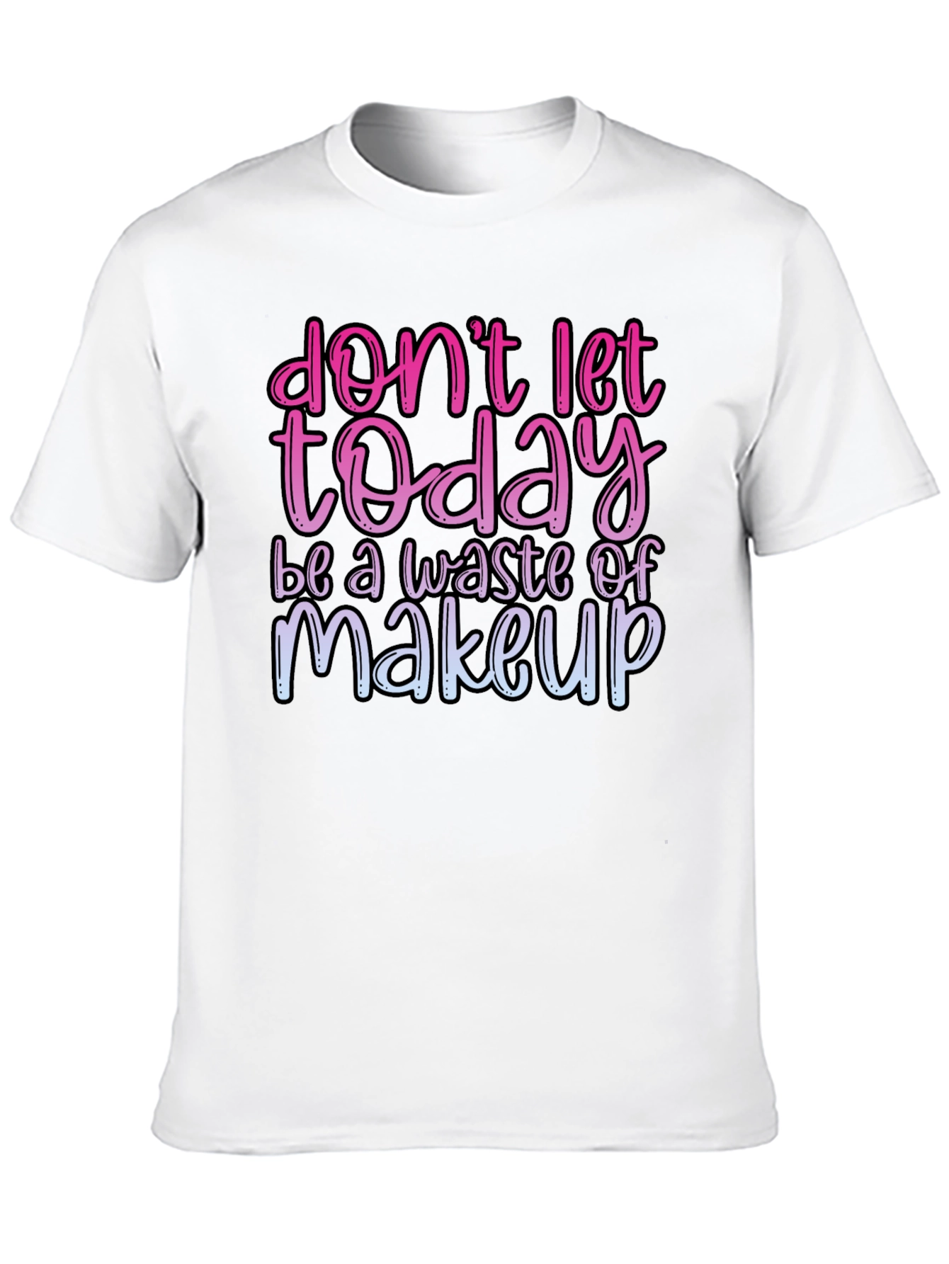 Black Funny Makeup T-Shirt - Don't Let Today Be A Waste view 10