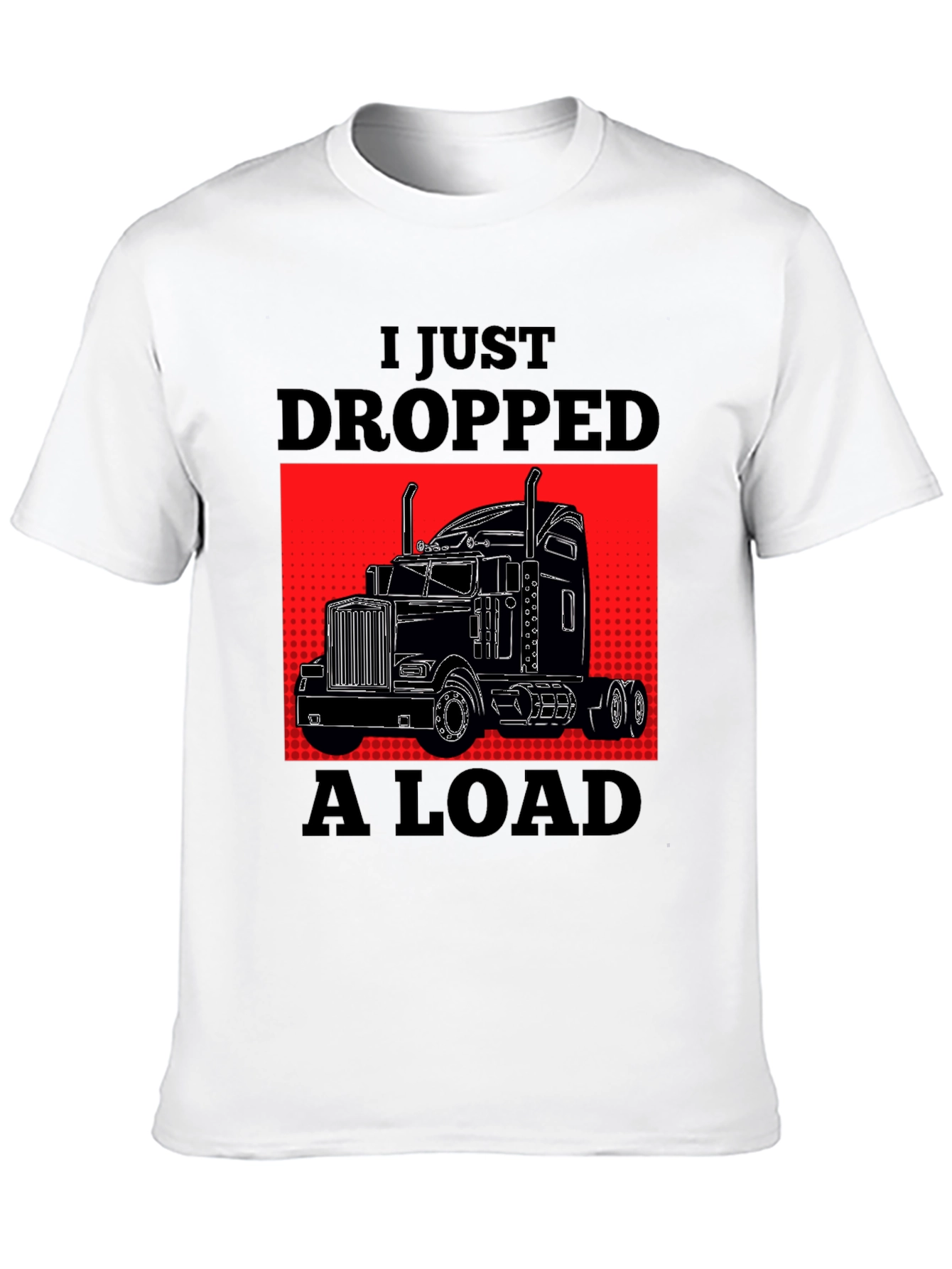 Black I Just Dropped A Load Trucker T-Shirt view 10