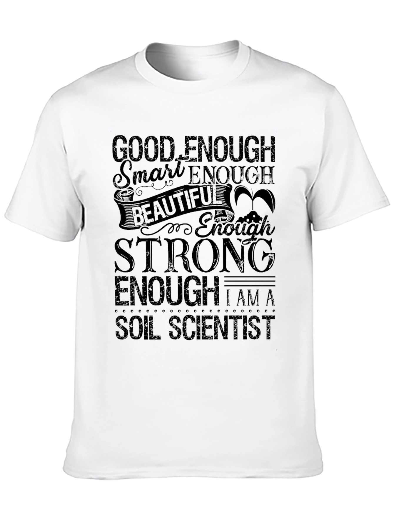 Soil Scientist T-Shirt - Good Enough, Strong Enough! - 10