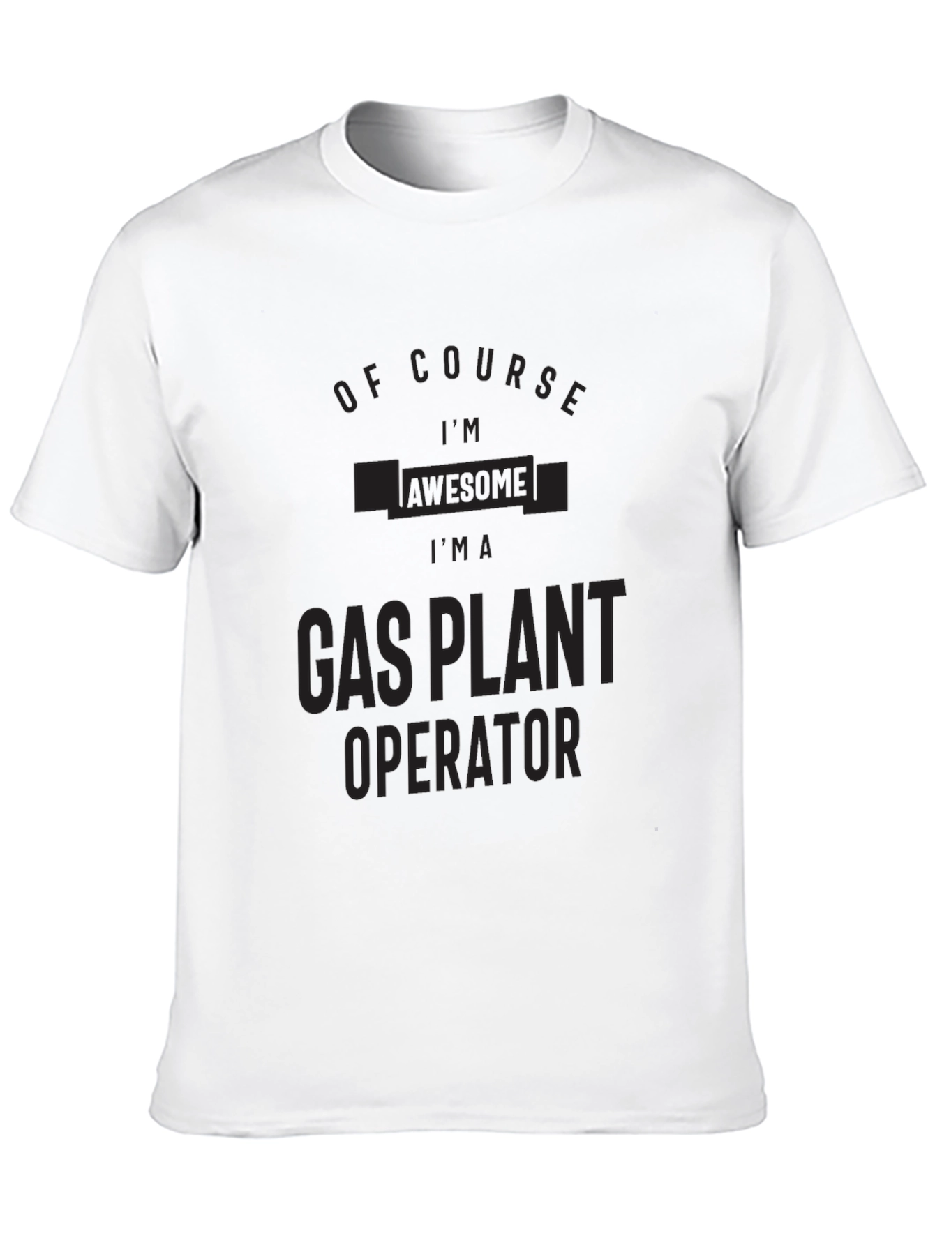 Black Gas Plant Operator T-Shirt: Of Course I'm Awesome! view 10