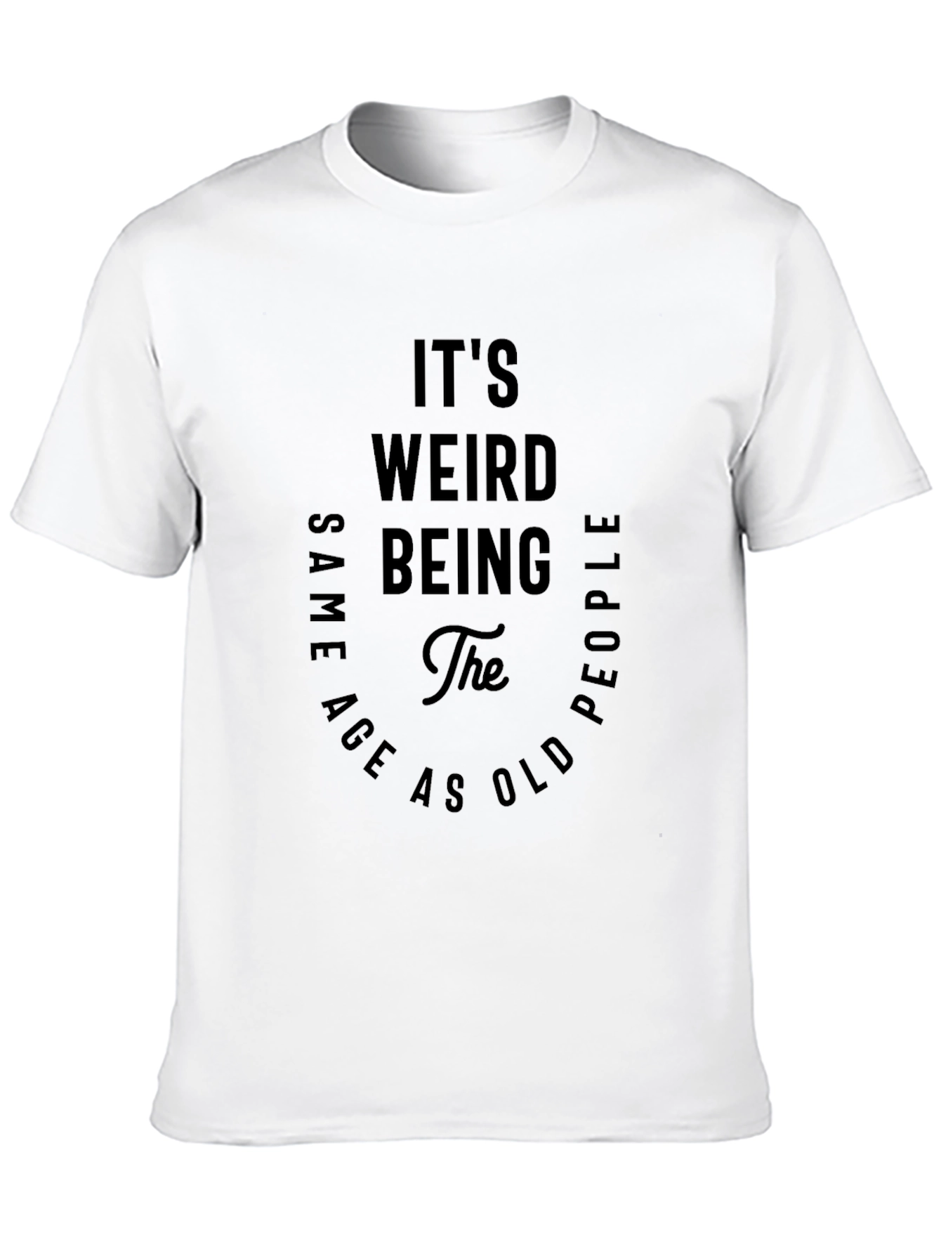 Black It's Weird Being The Same Age as Old People Black T-Shirt view 10
