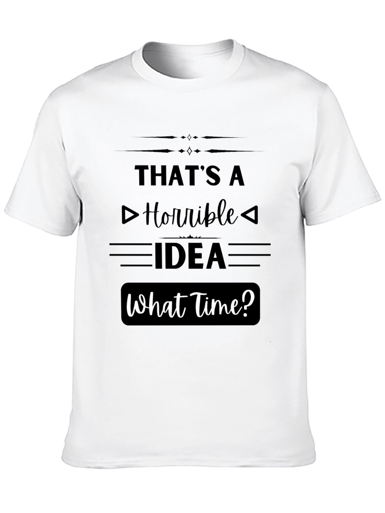 Black That's a Horrible Idea - Funny T-Shirt view 10