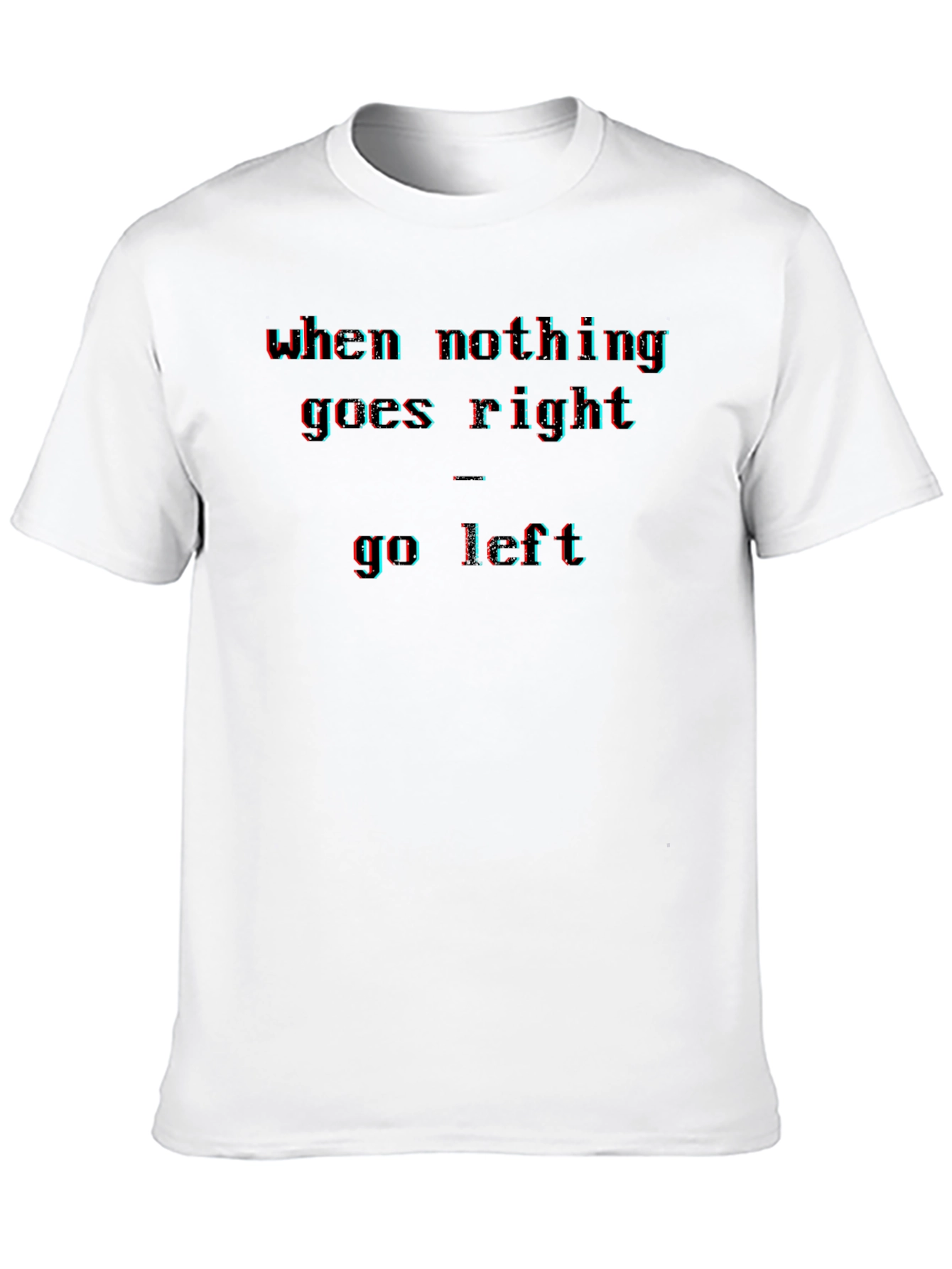Black When Nothing Goes Right - Go Left Men's T-Shirt view 10