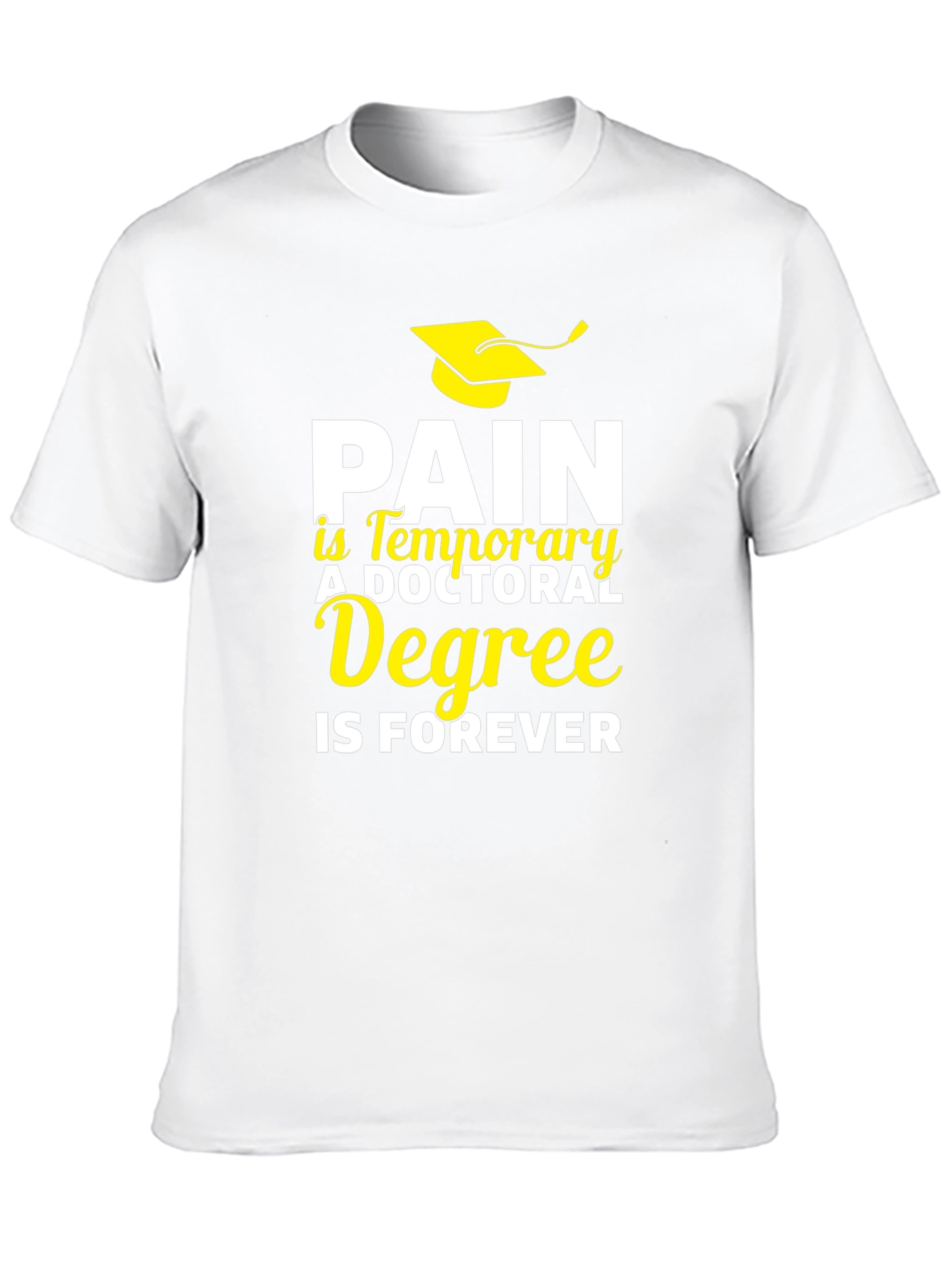 Doctoral Degree T-Shirt - Pain is Temporary, Degree is Forever - 10